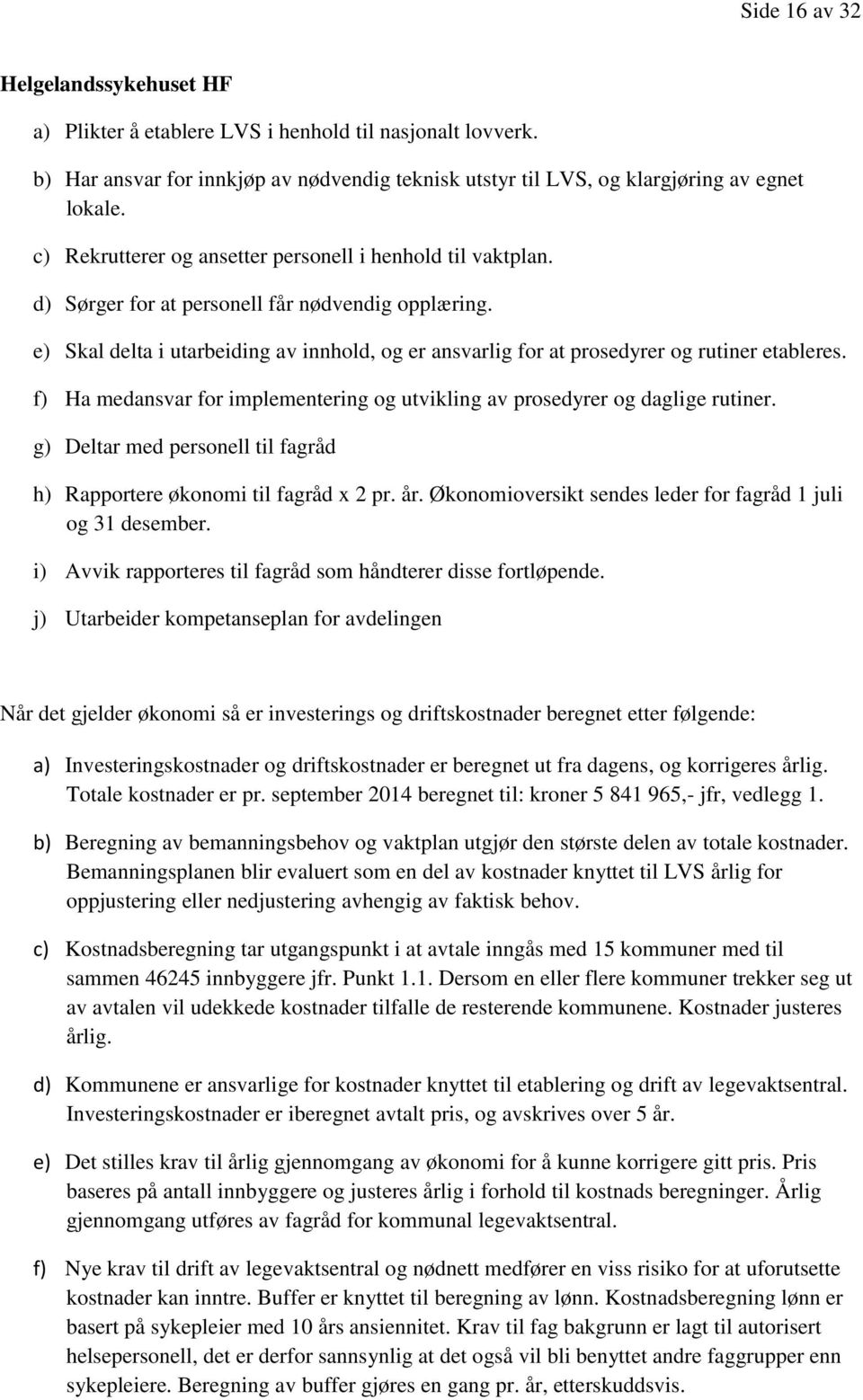 e) Skal delta i utarbeiding av innhold, og er ansvarlig for at prosedyrer og rutiner etableres. f) Ha medansvar for implementering og utvikling av prosedyrer og daglige rutiner.