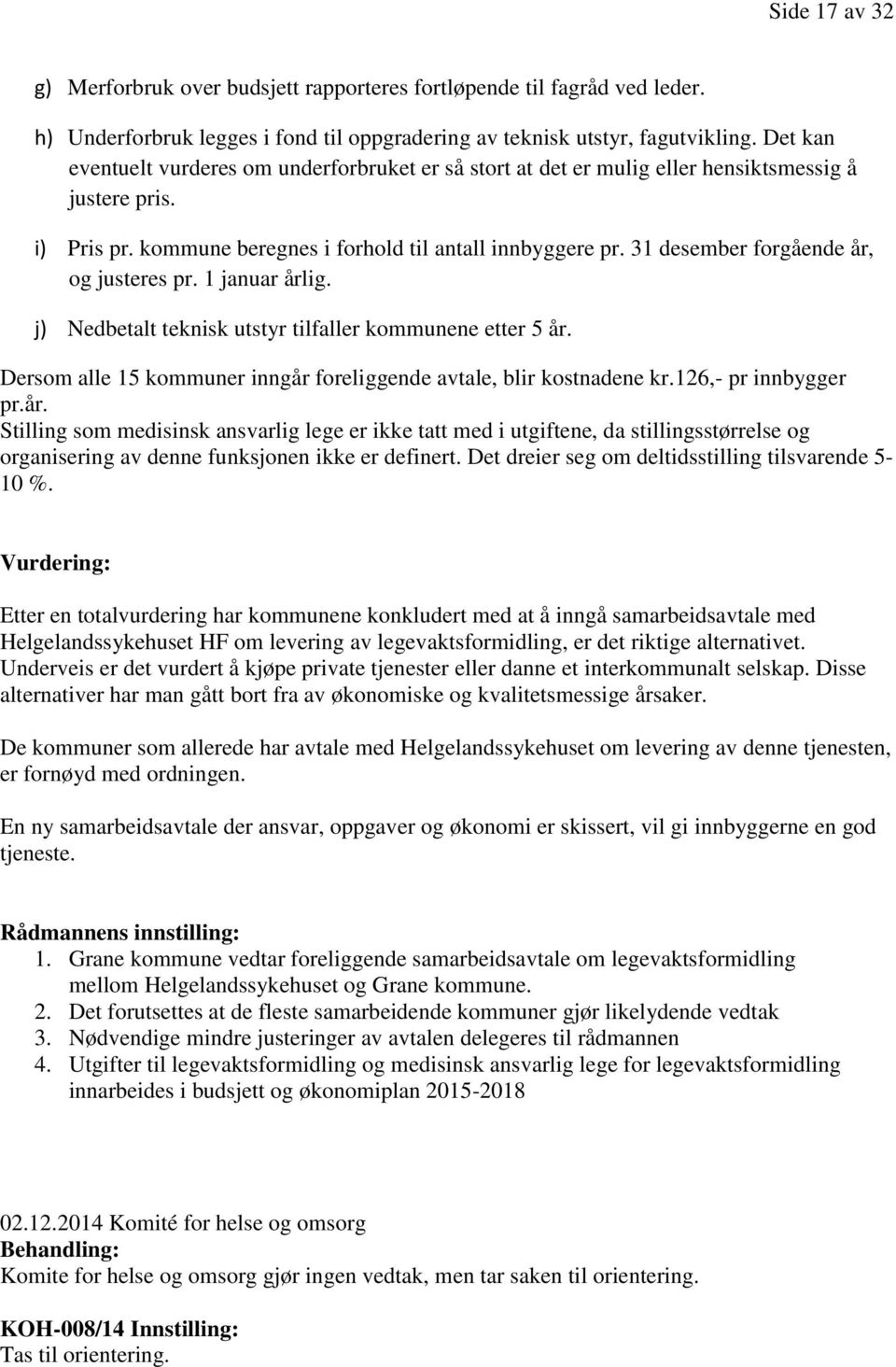 31 desember forgående år, og justeres pr. 1 januar årlig. j) Nedbetalt teknisk utstyr tilfaller kommunene etter 5 år. Dersom alle 15 kommuner inngår foreliggende avtale, blir kostnadene kr.