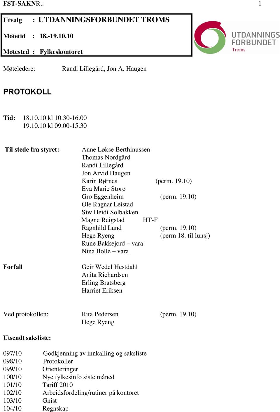 10) Eva Marie Storø Gro Eggenheim (perm. 19.10) Ole Ragnar Leistad Siw Heidi Solbakken Magne Reigstad HT-F Ragnhild Lund (perm. 19.10) Hege Ryeng (perm 18.