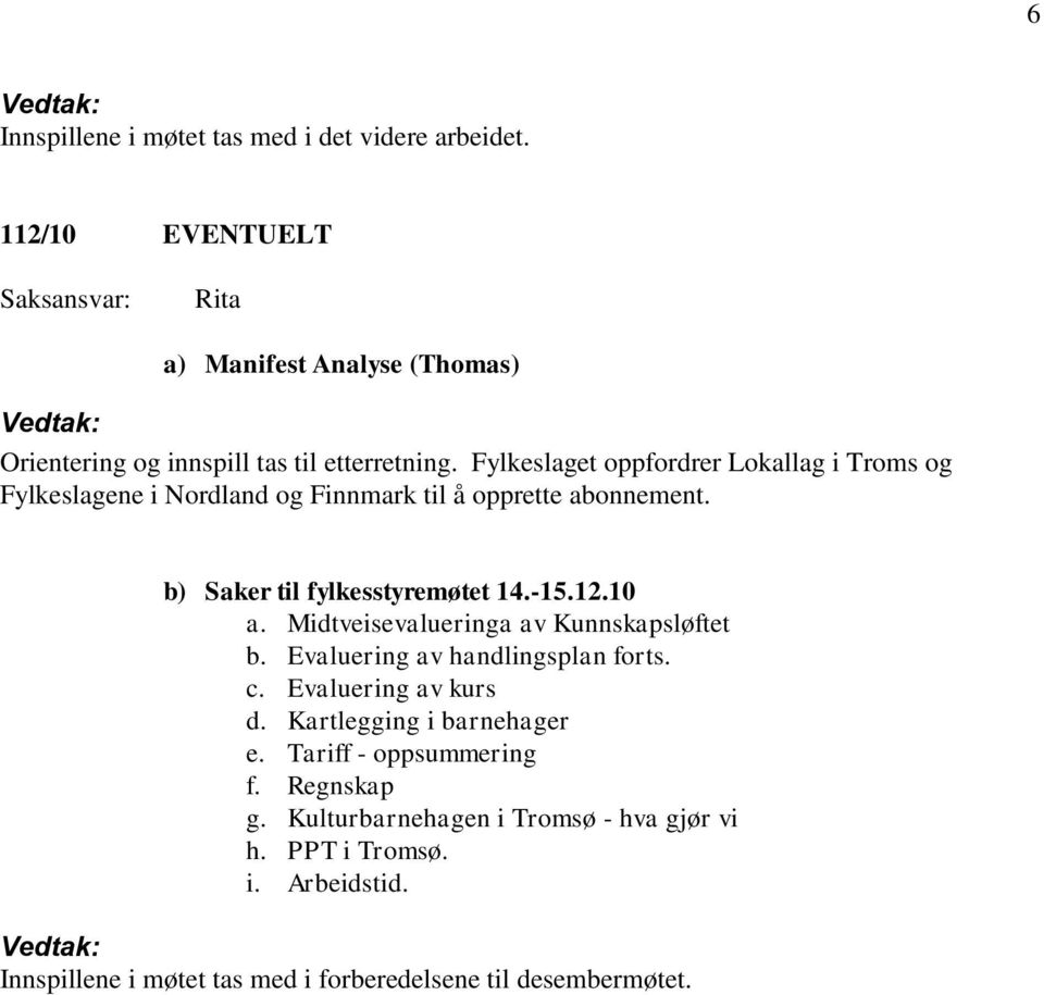 Midtveisevalueringa av Kunnskapsløftet b. Evaluering av handlingsplan forts. c. Evaluering av kurs d. Kartlegging i barnehager e.