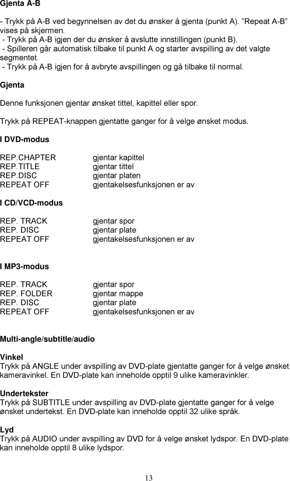 Gjenta Denne funksjonen gjentar ønsket tittel, kapittel eller spor. Trykk på REPEAT-knappen gjentatte ganger for å velge ønsket modus. I DVD-modus REP.CHAPTER REP.TITLE REP.