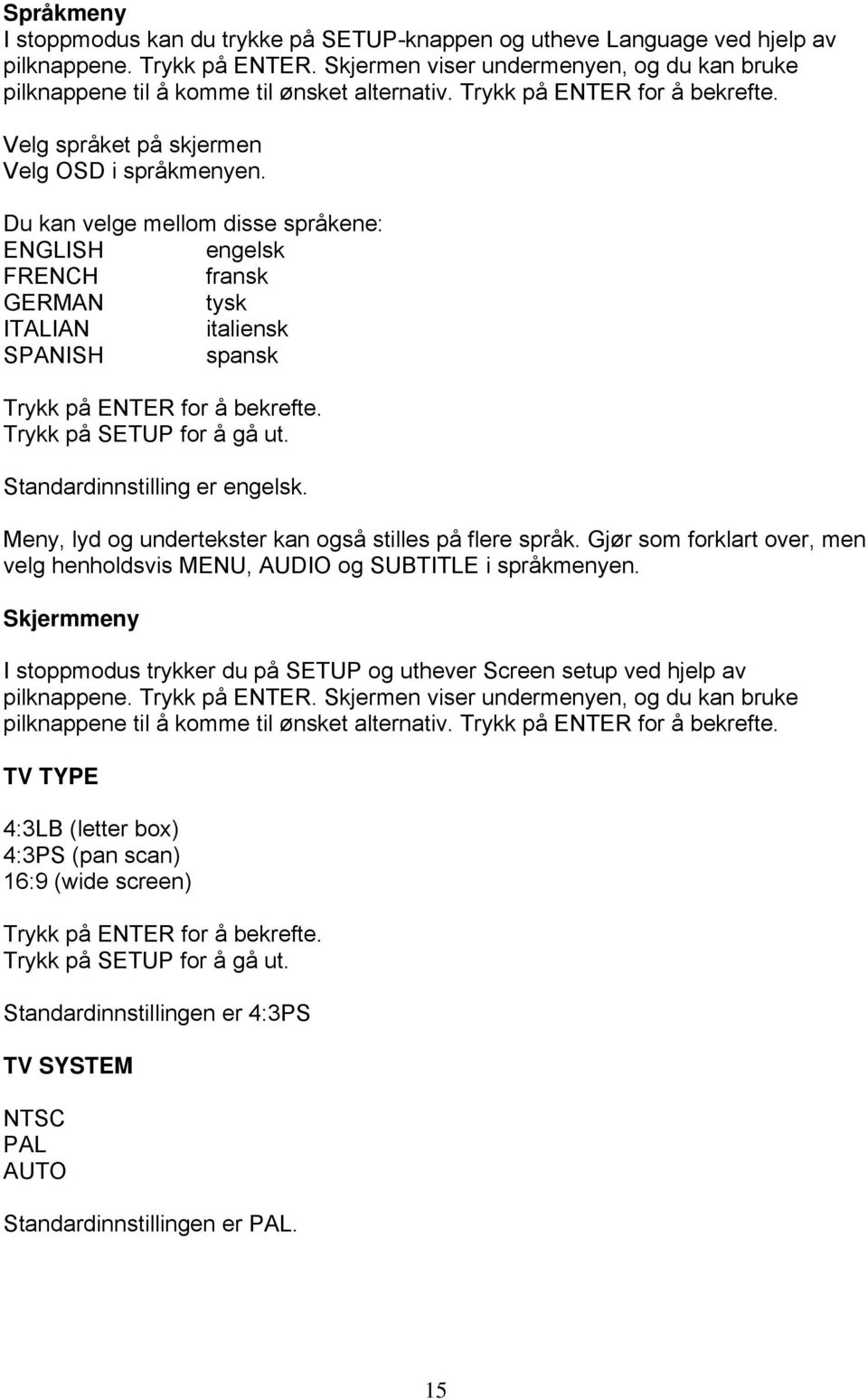 Du kan velge mellom disse språkene: ENGLISH engelsk FRENCH fransk GERMAN tysk ITALIAN italiensk SPANISH spansk Trykk på ENTER for å bekrefte. Trykk på SETUP for å gå ut.