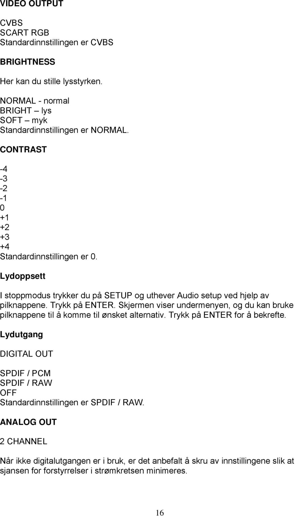 Skjermen viser undermenyen, og du kan bruke pilknappene til å komme til ønsket alternativ. Trykk på ENTER for å bekrefte.