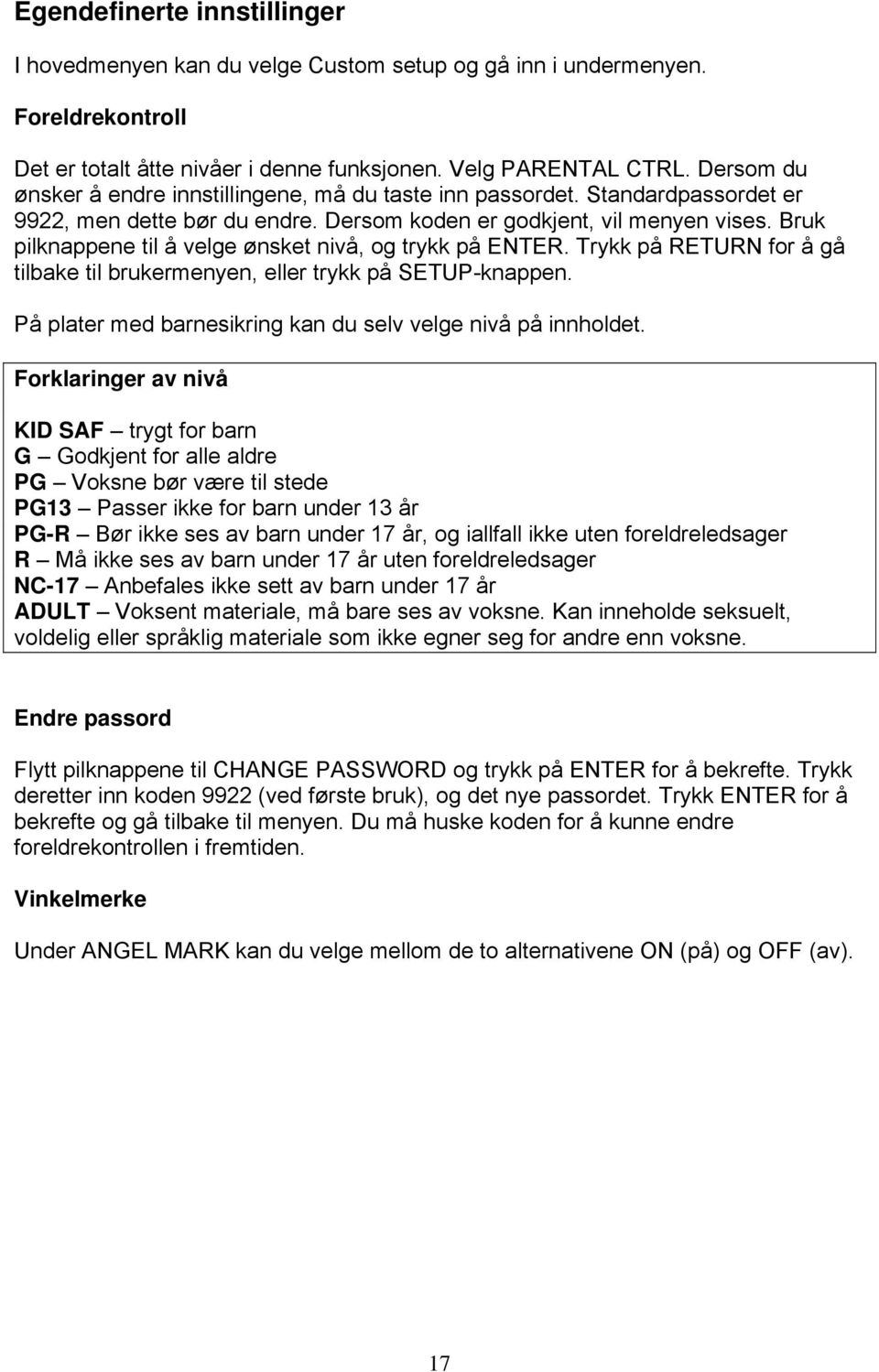 Bruk pilknappene til å velge ønsket nivå, og trykk på ENTER. Trykk på RETURN for å gå tilbake til brukermenyen, eller trykk på SETUP-knappen.