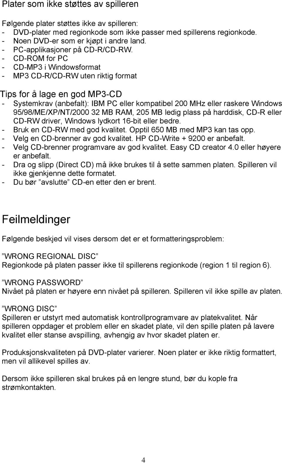 - CD-ROM for PC - CD-MP3 i Windowsformat - MP3 CD-R/CD-RW uten riktig format Tips for å lage en god MP3-CD - Systemkrav (anbefalt): IBM PC eller kompatibel 200 MHz eller raskere Windows