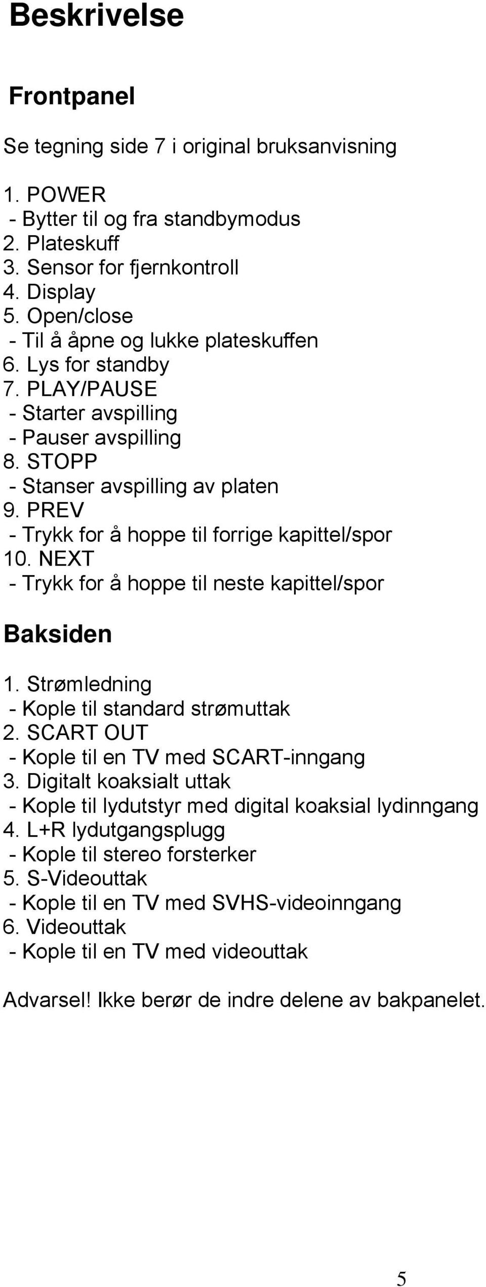 PREV - Trykk for å hoppe til forrige kapittel/spor 10. NEXT - Trykk for å hoppe til neste kapittel/spor Baksiden 1. Strømledning - Kople til standard strømuttak 2.