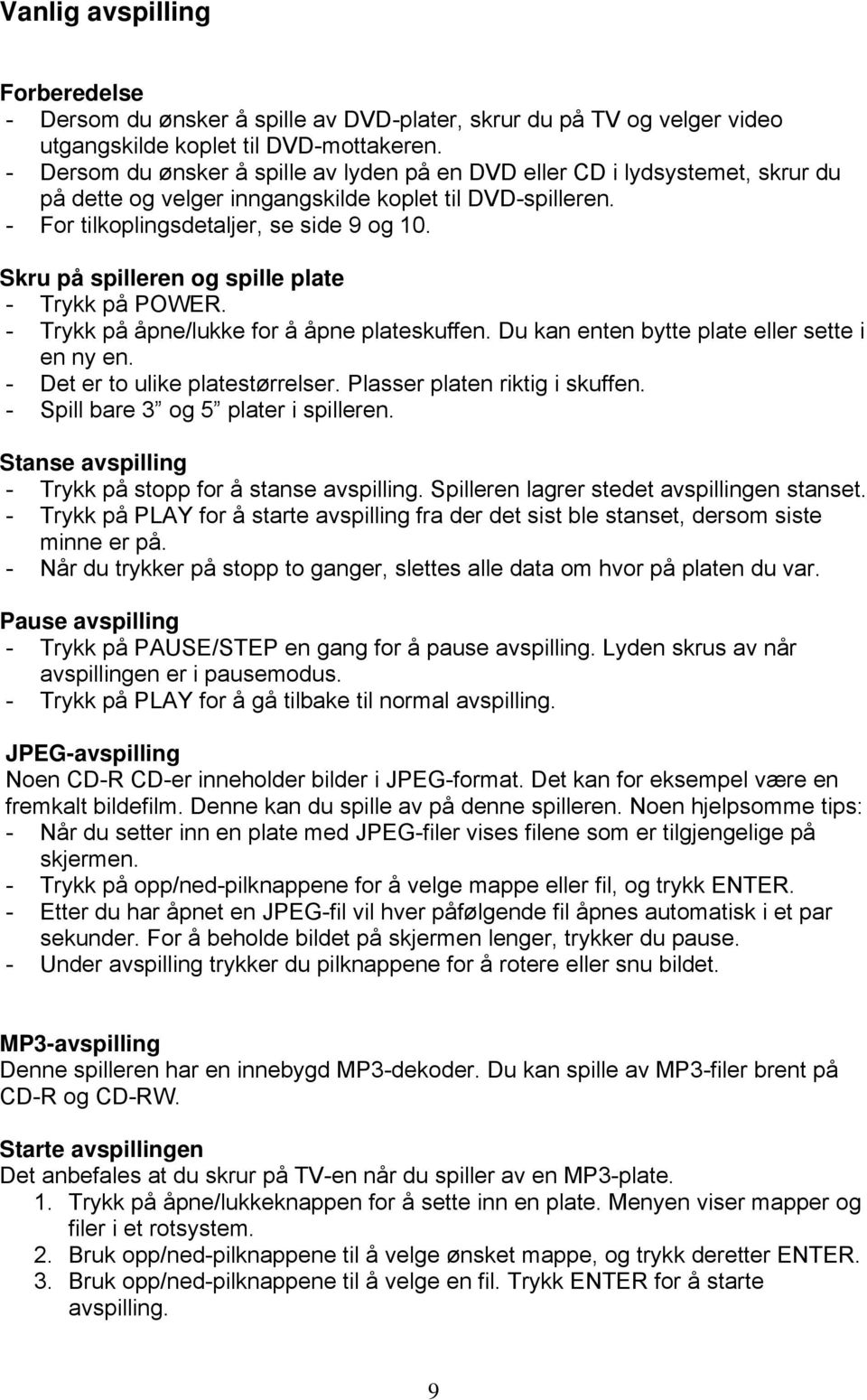 Skru på spilleren og spille plate - Trykk på POWER. - Trykk på åpne/lukke for å åpne plateskuffen. Du kan enten bytte plate eller sette i en ny en. - Det er to ulike platestørrelser.