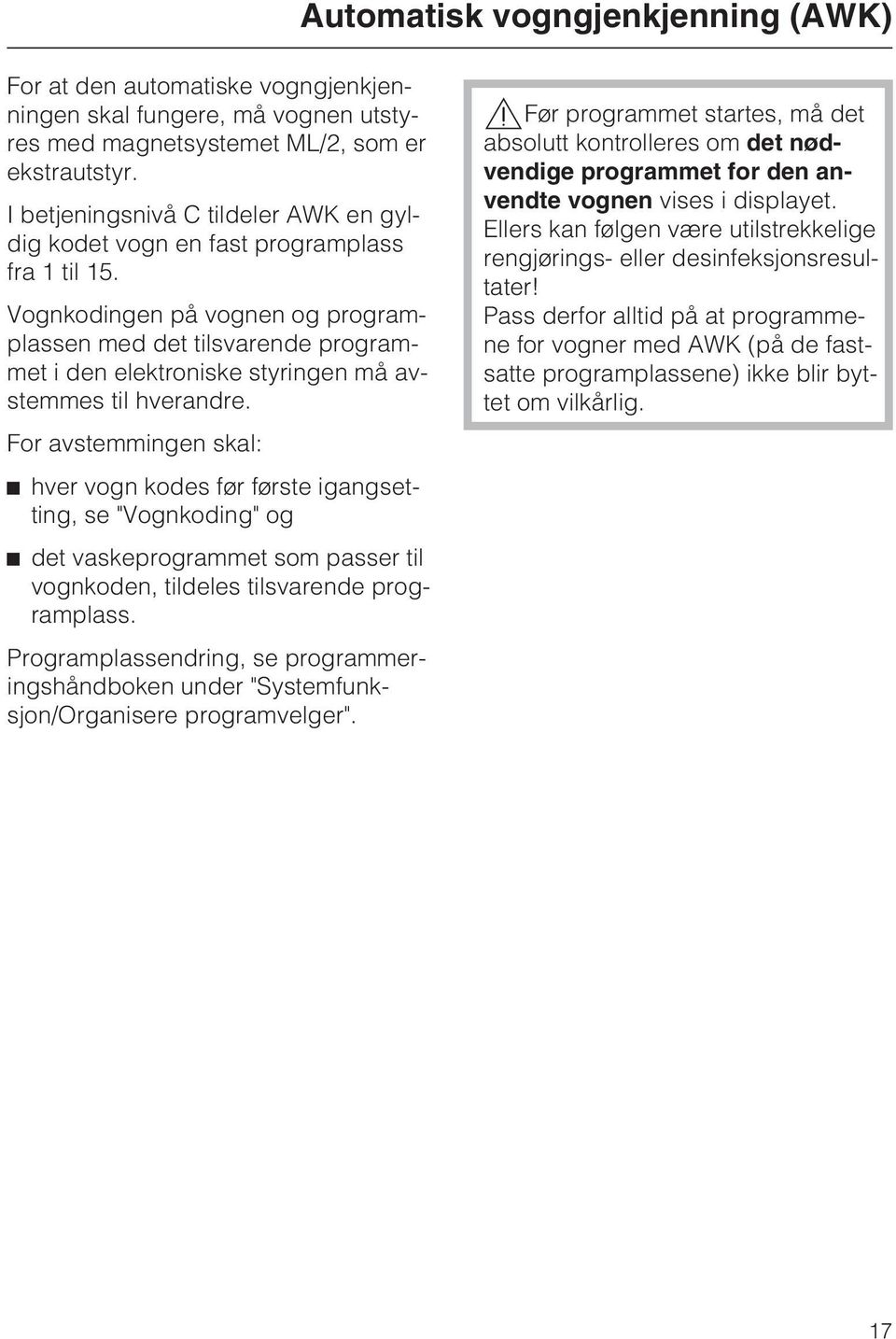 Vognkodingen på vognen og programplassen med det tilsvarende programmet i den elektroniske styringen må avstemmes til hverandre.