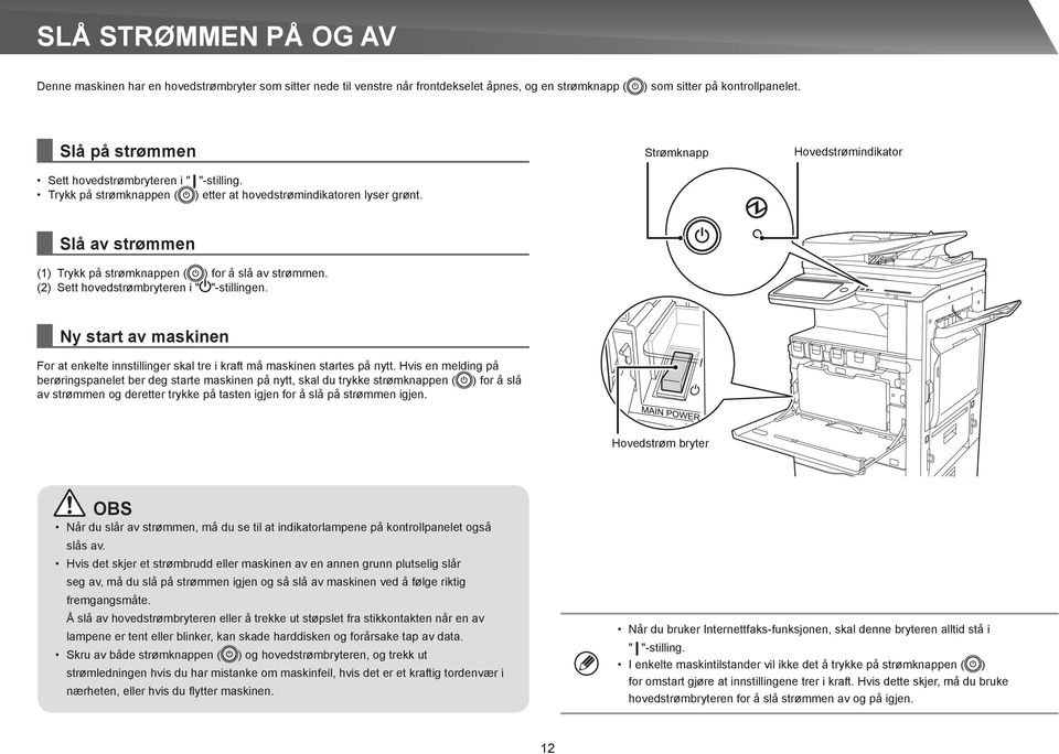 Strømknapp Hovedstrømindikator Slå av strømmen (1) Trykk på strømknappen ( ) for å slå av strømmen. (2) Sett hovedstrømbryteren i " "-stillingen.