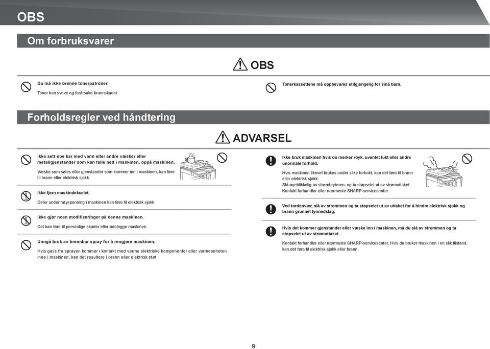 Væske som søles eller gjenstander som kommer inn i maskinen, kan føre til brann eller elektrisk sjokk. Ikke fjern maskindekselet. Deler under høyspenning i maskinen kan føre til elektrisk sjokk.