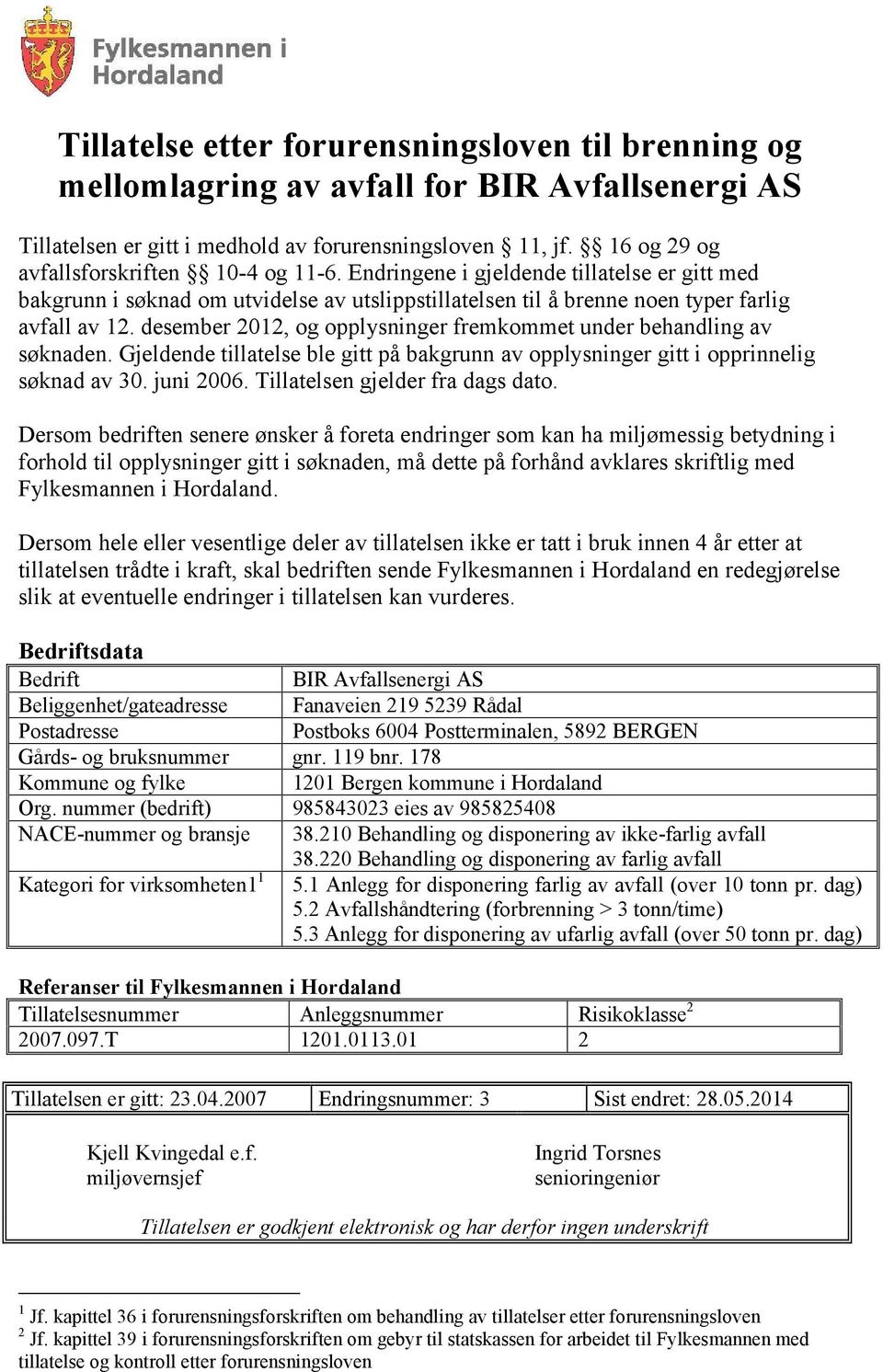 desember 2012, og opplysninger fremkommet under behandling av søknaden. Gjeldende tillatelse ble gitt på bakgrunn av opplysninger gitt i opprinnelig søknad av 30. juni 2006.