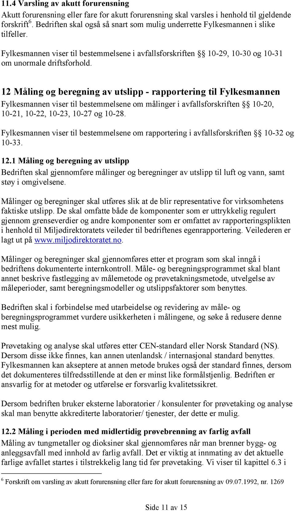 12 Måling og beregning av utslipp - rapportering til Fylkesmannen Fylkesmannen viser til bestemmelsene om målinger i avfallsforskriften 10-20, 10-21, 10-22, 10-23, 10-27 og 10-28.