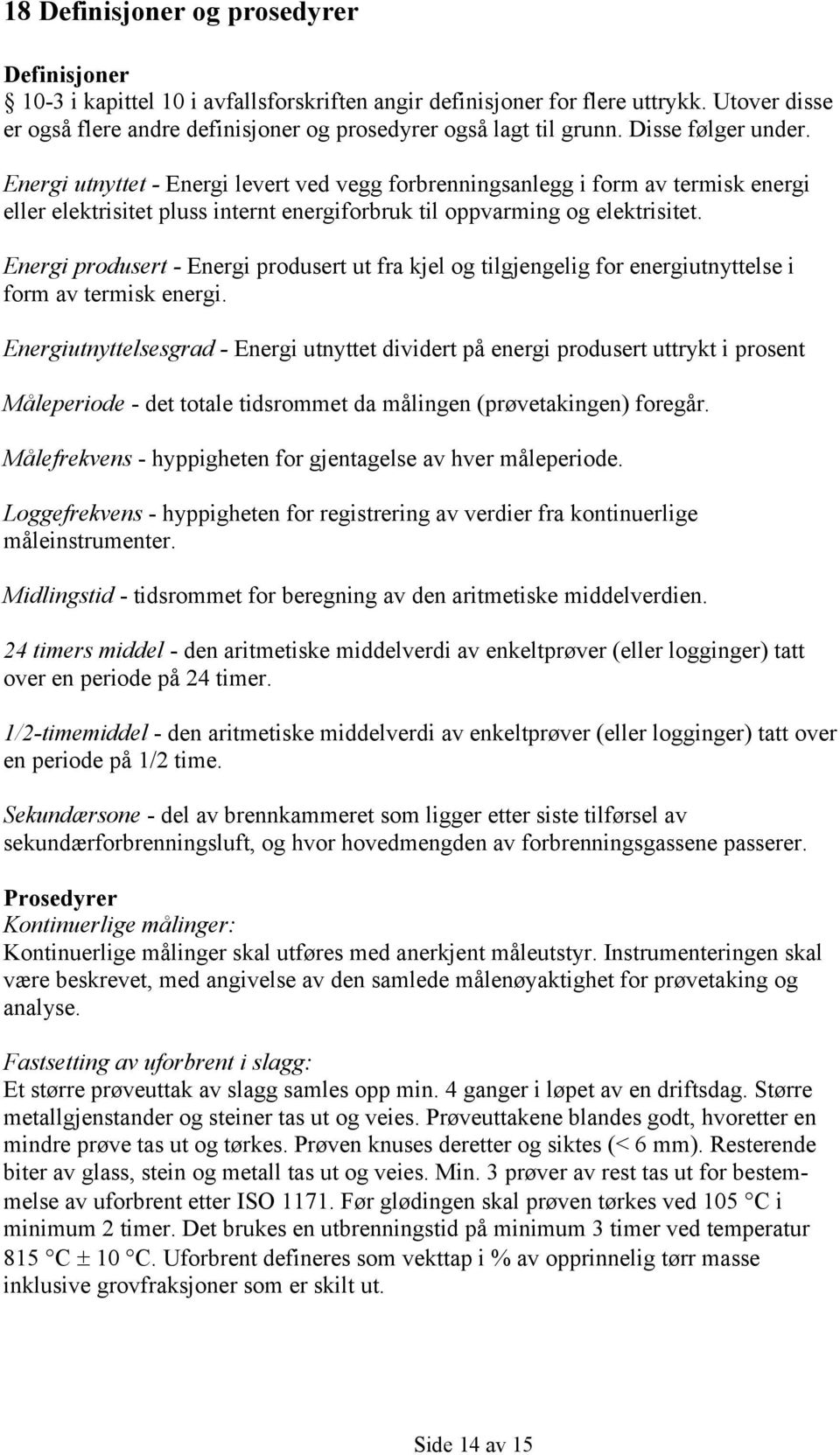 Energi utnyttet - Energi levert ved vegg forbrenningsanlegg i form av termisk energi eller elektrisitet pluss internt energiforbruk til oppvarming og elektrisitet.