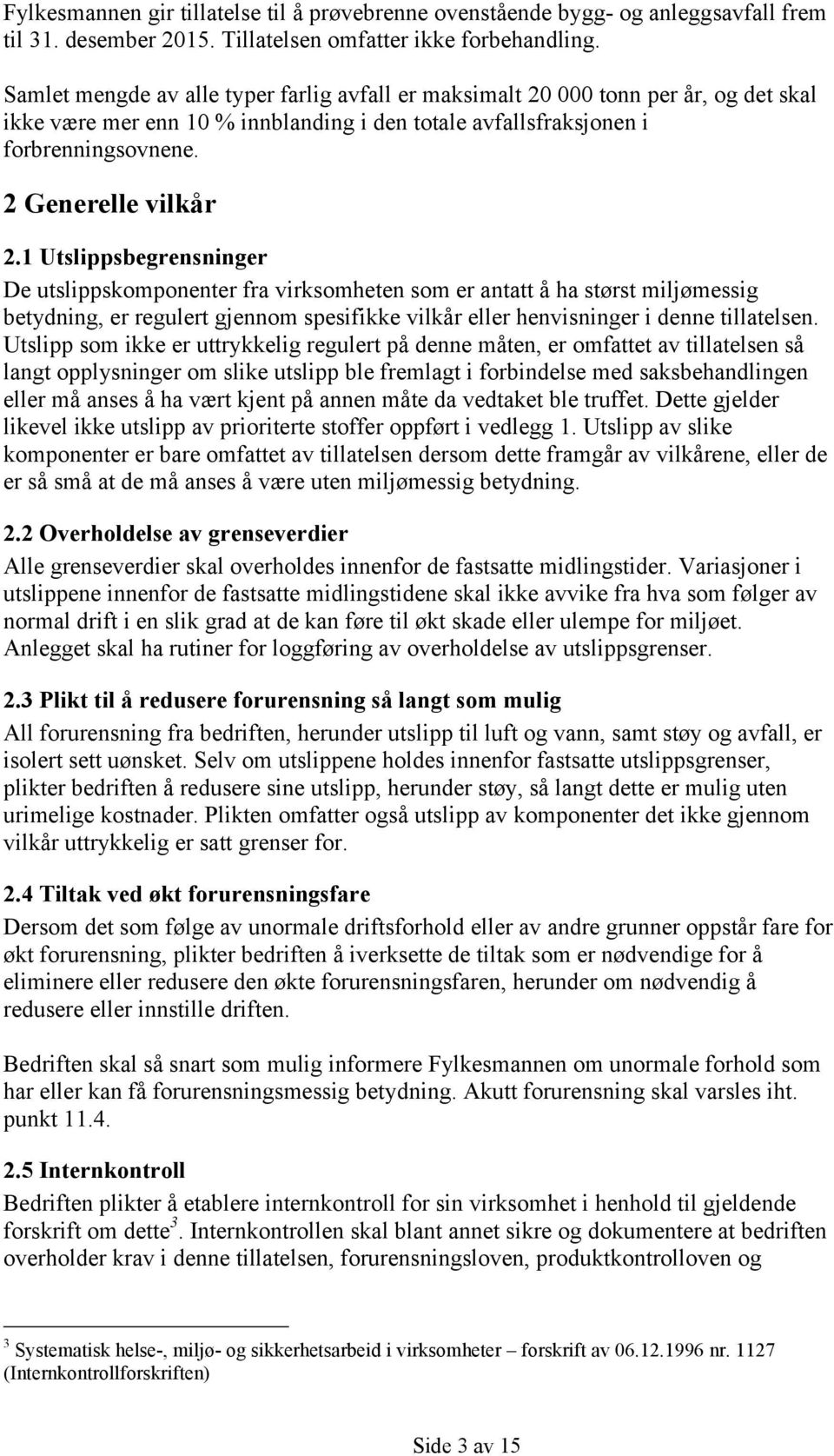 1 Utslippsbegrensninger De utslippskomponenter fra virksomheten som er antatt å ha størst miljømessig betydning, er regulert gjennom spesifikke vilkår eller henvisninger i denne tillatelsen.