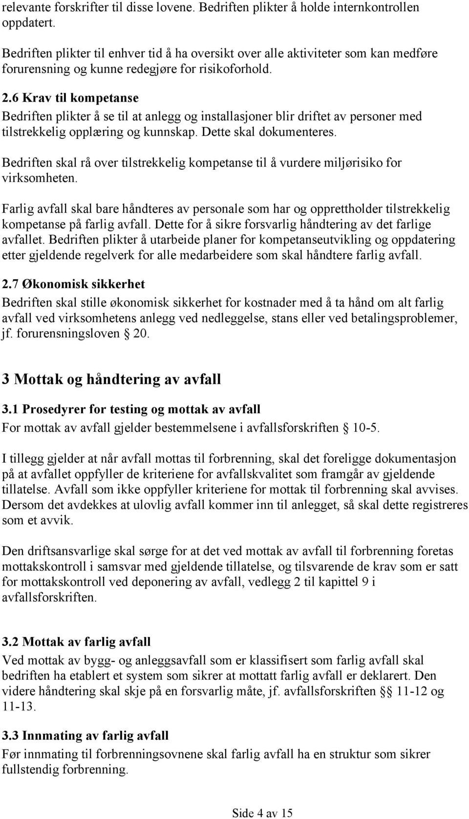 6 Krav til kompetanse Bedriften plikter å se til at anlegg og installasjoner blir driftet av personer med tilstrekkelig opplæring og kunnskap. Dette skal dokumenteres.