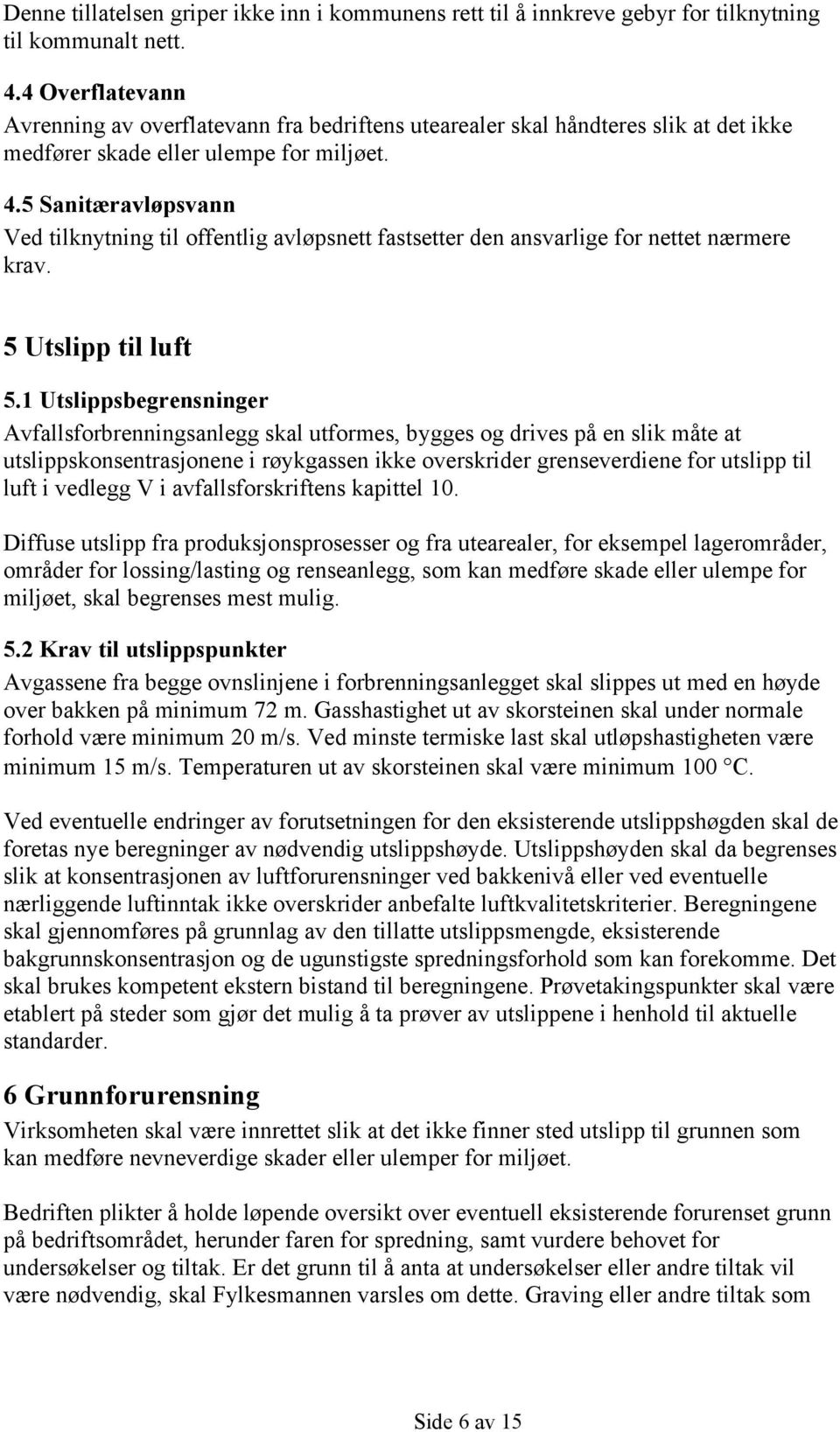 5 Sanitæravløpsvann Ved tilknytning til offentlig avløpsnett fastsetter den ansvarlige for nettet nærmere krav. 5 Utslipp til luft 5.