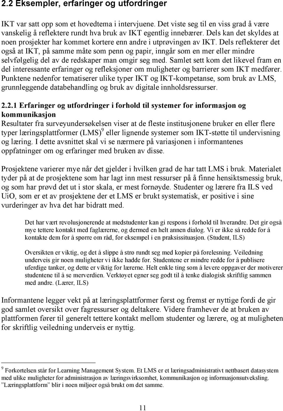 Dels reflekterer det også at IKT, på samme måte som penn og papir, inngår som en mer eller mindre selvfølgelig del av de redskaper man omgir seg med.