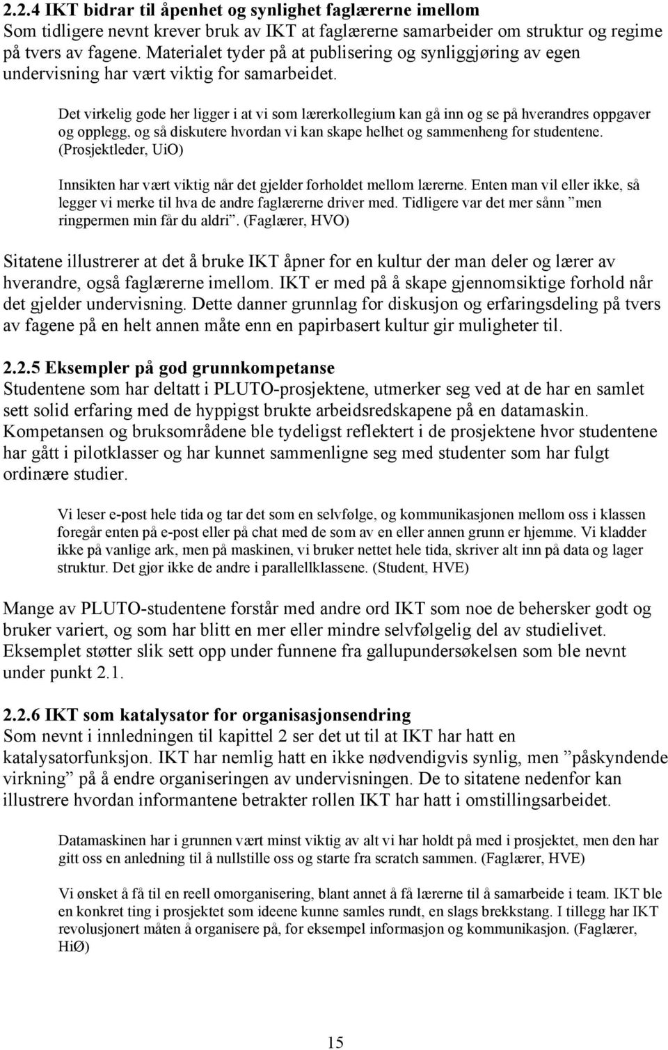 Det virkelig gode her ligger i at vi som lærerkollegium kan gå inn og se på hverandres oppgaver og opplegg, og så diskutere hvordan vi kan skape helhet og sammenheng for studentene.