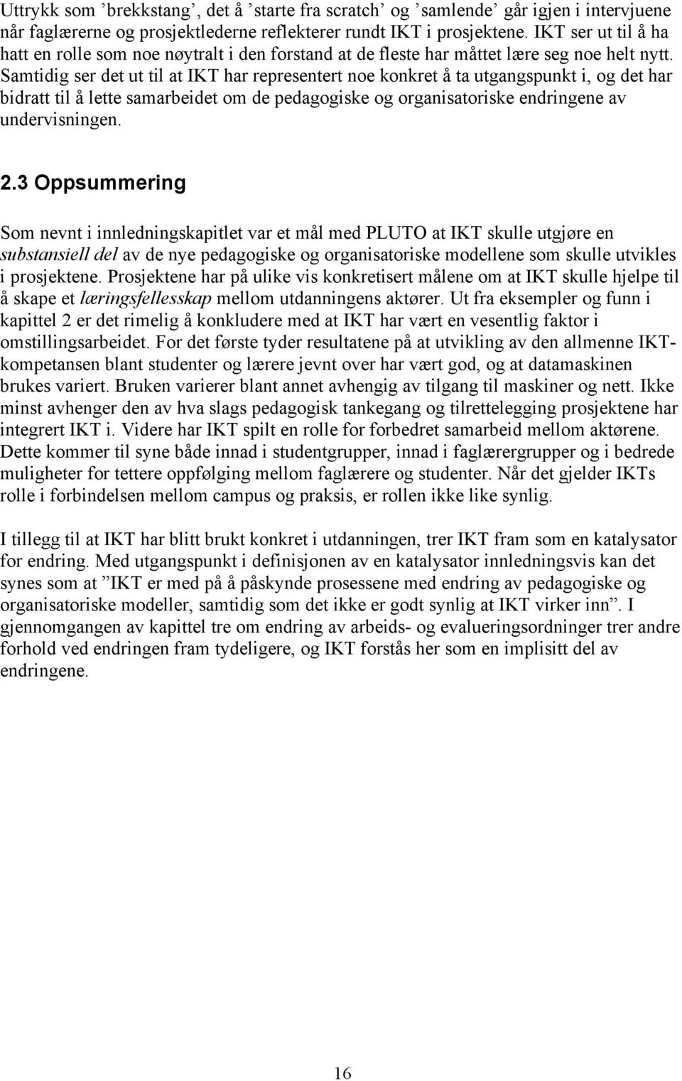 Samtidig ser det ut til at IKT har representert noe konkret å ta utgangspunkt i, og det har bidratt til å lette samarbeidet om de pedagogiske og organisatoriske endringene av undervisningen. 2.