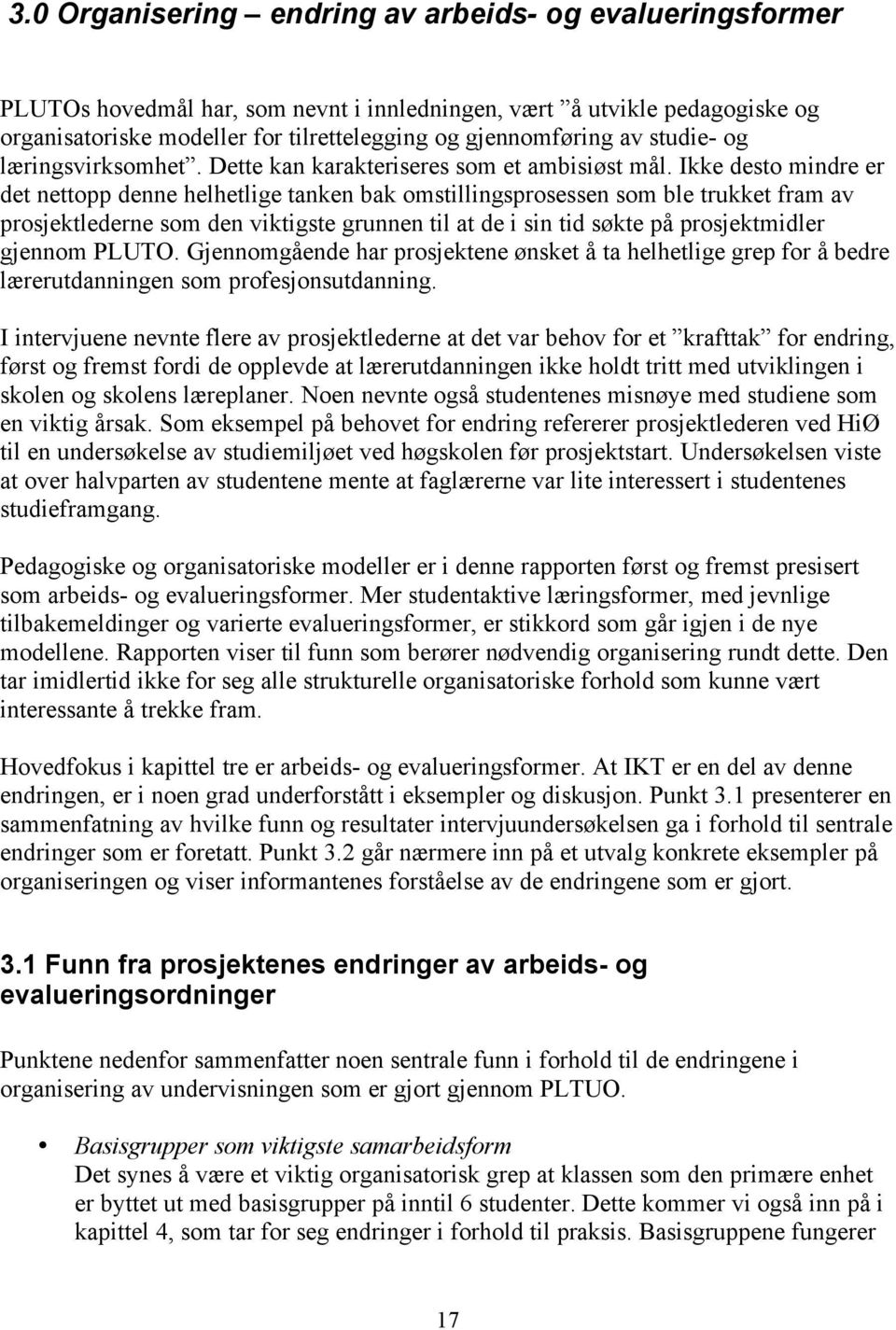 Ikke desto mindre er det nettopp denne helhetlige tanken bak omstillingsprosessen som ble trukket fram av prosjektlederne som den viktigste grunnen til at de i sin tid søkte på prosjektmidler gjennom