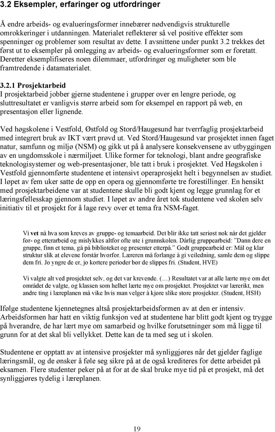 2 trekkes det først ut to eksempler på omlegging av arbeids- og evalueringsformer som er foretatt.