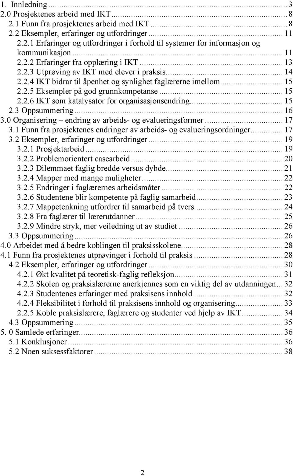 .. 15 2.2.6 IKT som katalysator for organisasjonsendring... 15 2.3 Oppsummering... 16 3.0 Organisering endring av arbeids- og evalueringsformer... 17 3.