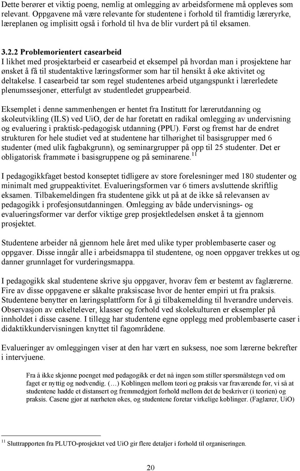 2 Problemorientert casearbeid I likhet med prosjektarbeid er casearbeid et eksempel på hvordan man i prosjektene har ønsket å få til studentaktive læringsformer som har til hensikt å øke aktivitet og