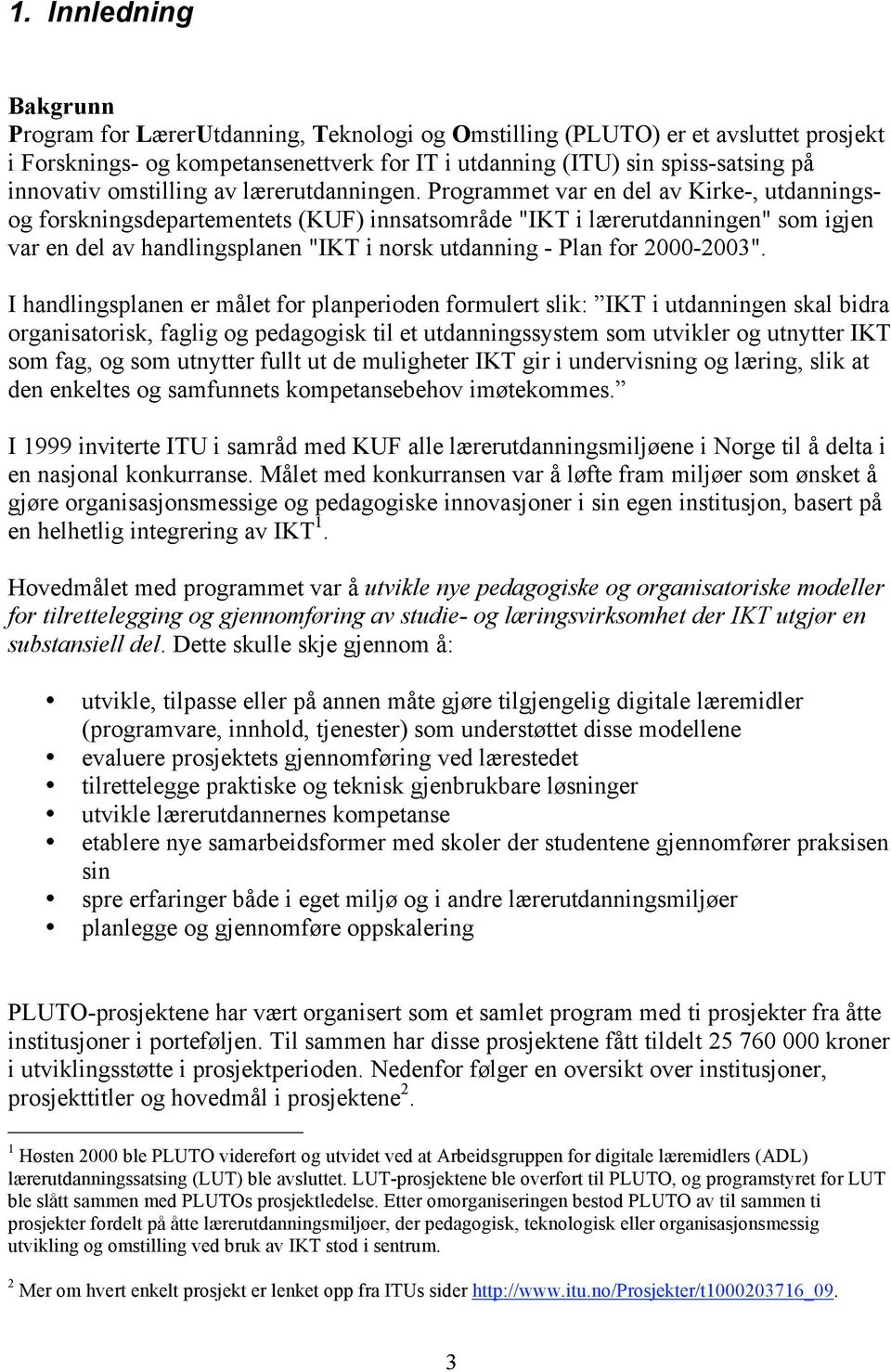 Programmet var en del av Kirke-, utdanningsog forskningsdepartementets (KUF) innsatsområde "IKT i lærerutdanningen" som igjen var en del av handlingsplanen "IKT i norsk utdanning - Plan for