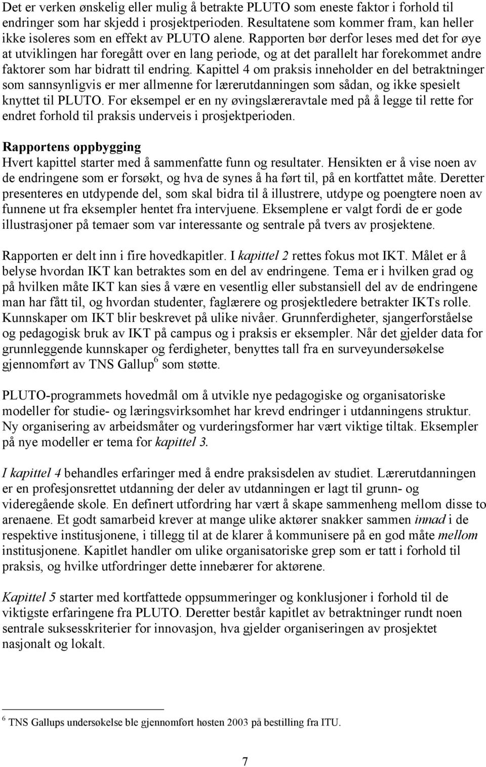 Rapporten bør derfor leses med det for øye at utviklingen har foregått over en lang periode, og at det parallelt har forekommet andre faktorer som har bidratt til endring.