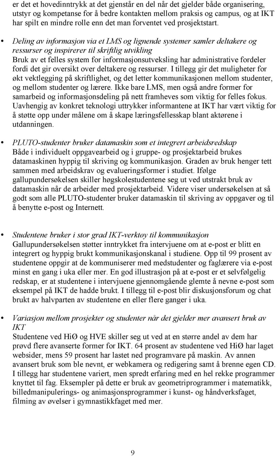 Deling av informasjon via et LMS og lignende systemer samler deltakere og ressurser og inspirerer til skriftlig utvikling Bruk av et felles system for informasjonsutveksling har administrative