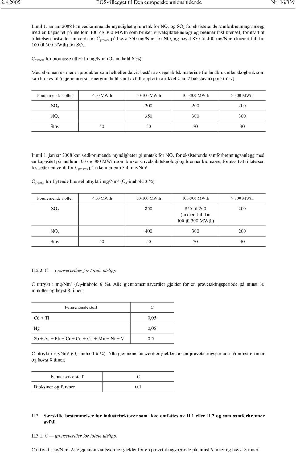 brensel, forutsatt at tillatelsen fastsetter en verdi for C prosess på høyst 350 mg/nm³ for NO x og høyst 850 til 400 mg/nm³ (lineært fall fra 100 til 300 NWth) for SO 2.