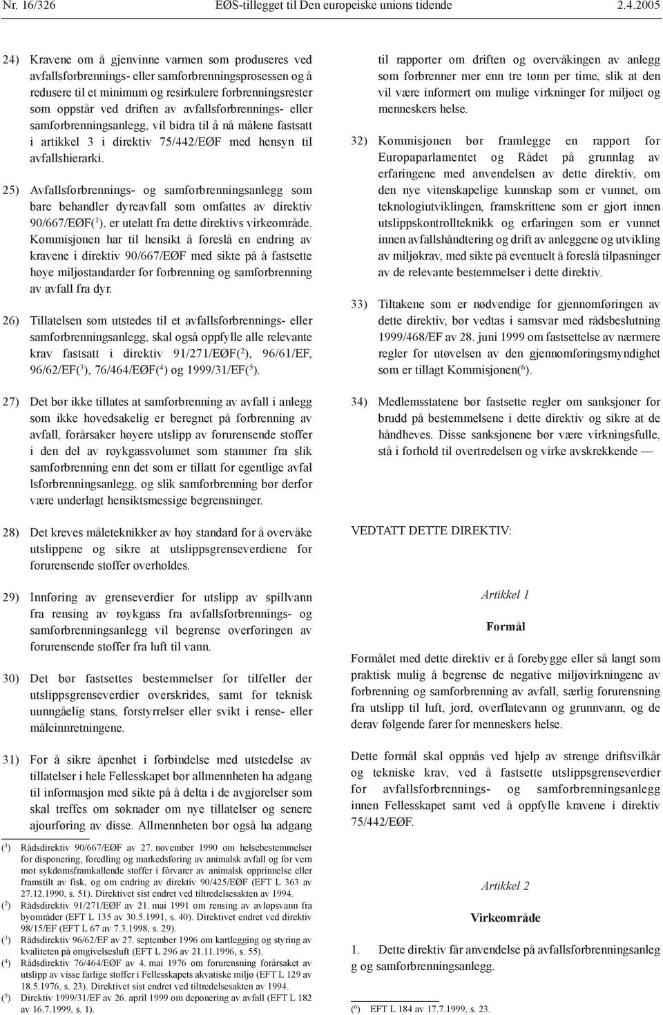 avfallshierarki. 25) Avfallsforbrennings- og samforbrenningsanlegg som bare behandler dyreavfall som omfattes av direktiv 90/667/EØF( 1 ), er utelatt fra dette direktivs virkeområde.