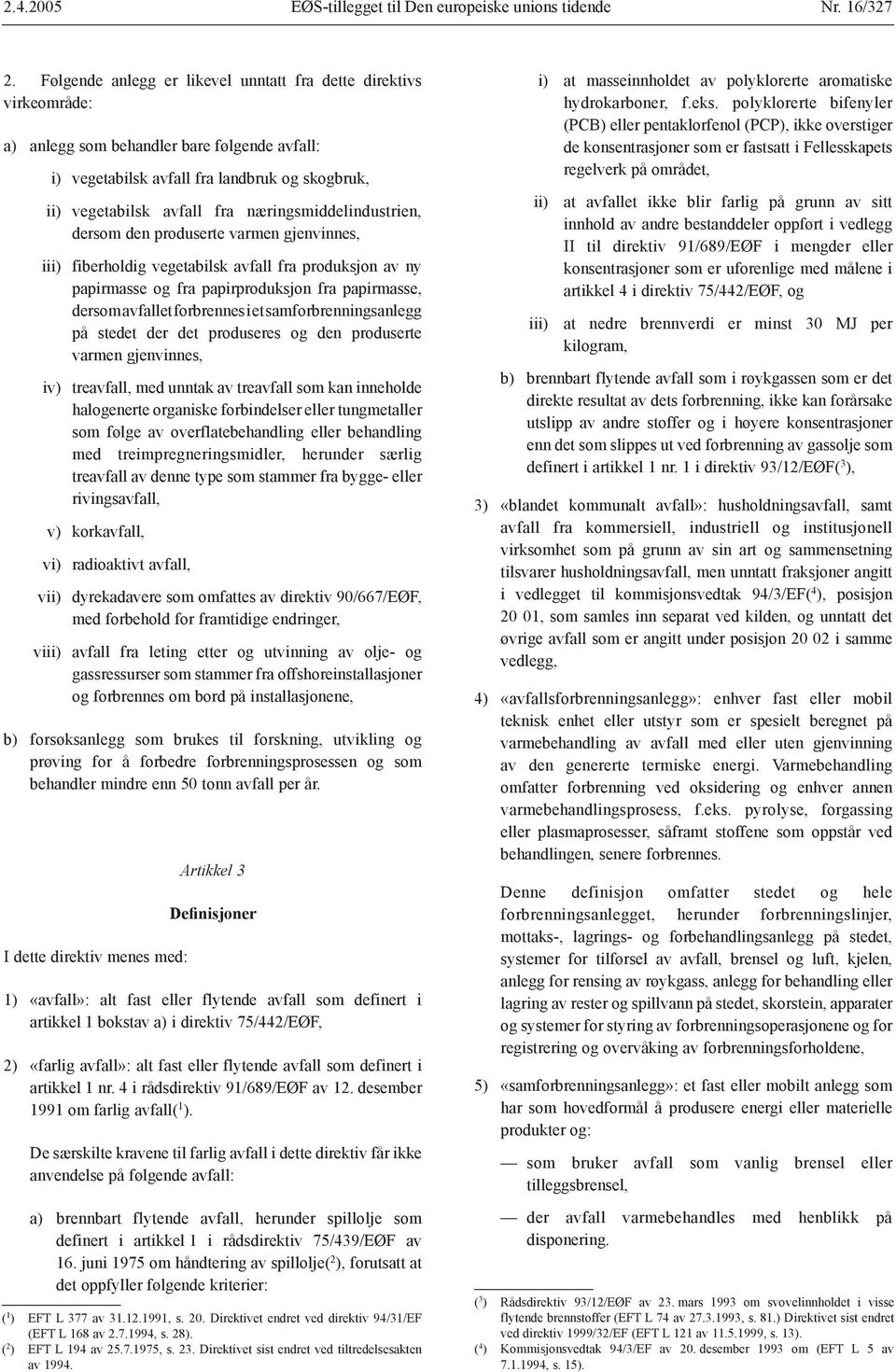 næringsmiddelindustrien, dersom den produserte varmen gjenvinnes, iii) fiberholdig vegetabilsk avfall fra produksjon av ny papirmasse og fra papirproduksjon fra papirmasse, dersom avfallet forbrennes