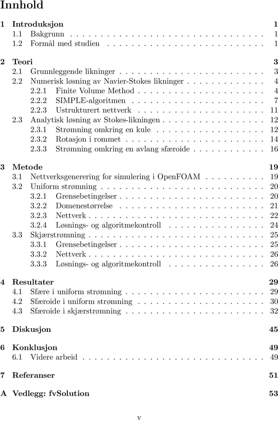 3 Analytisk løsning av Stokes-likningen................. 12 2.3.1 Strømning omkring en kule.................. 12 2.3.2 Rotasjon i rommet....................... 14 2.3.3 Strømning omkring en avlang sfæroide.