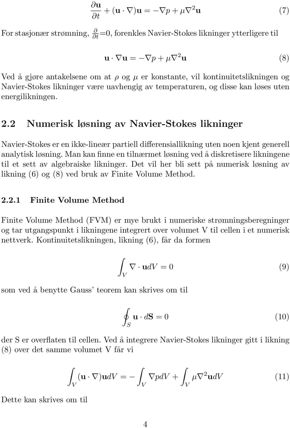 2 Numerisk løsning av Navier-Stokes likninger Navier-Stokes er en ikke-lineær partiell di erensiallikning uten noen kjent generell analytisk løsning.