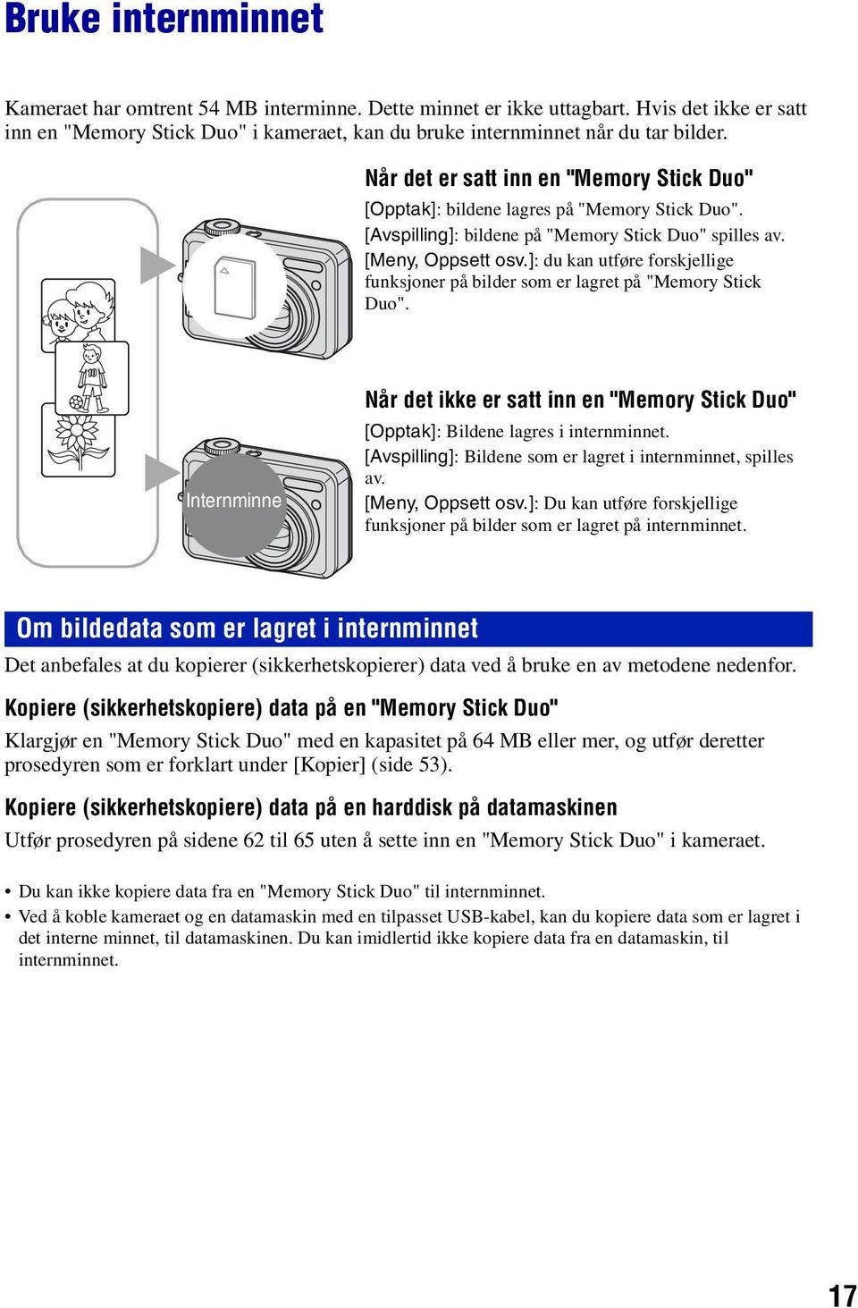 ]: du kan utføre forskjellige funksjoner på bilder som er lagret på "Memory Stick Duo". B Internminne Når det ikke er satt inn en "Memory Stick Duo" [Opptak]: Bildene lagres i internminnet.