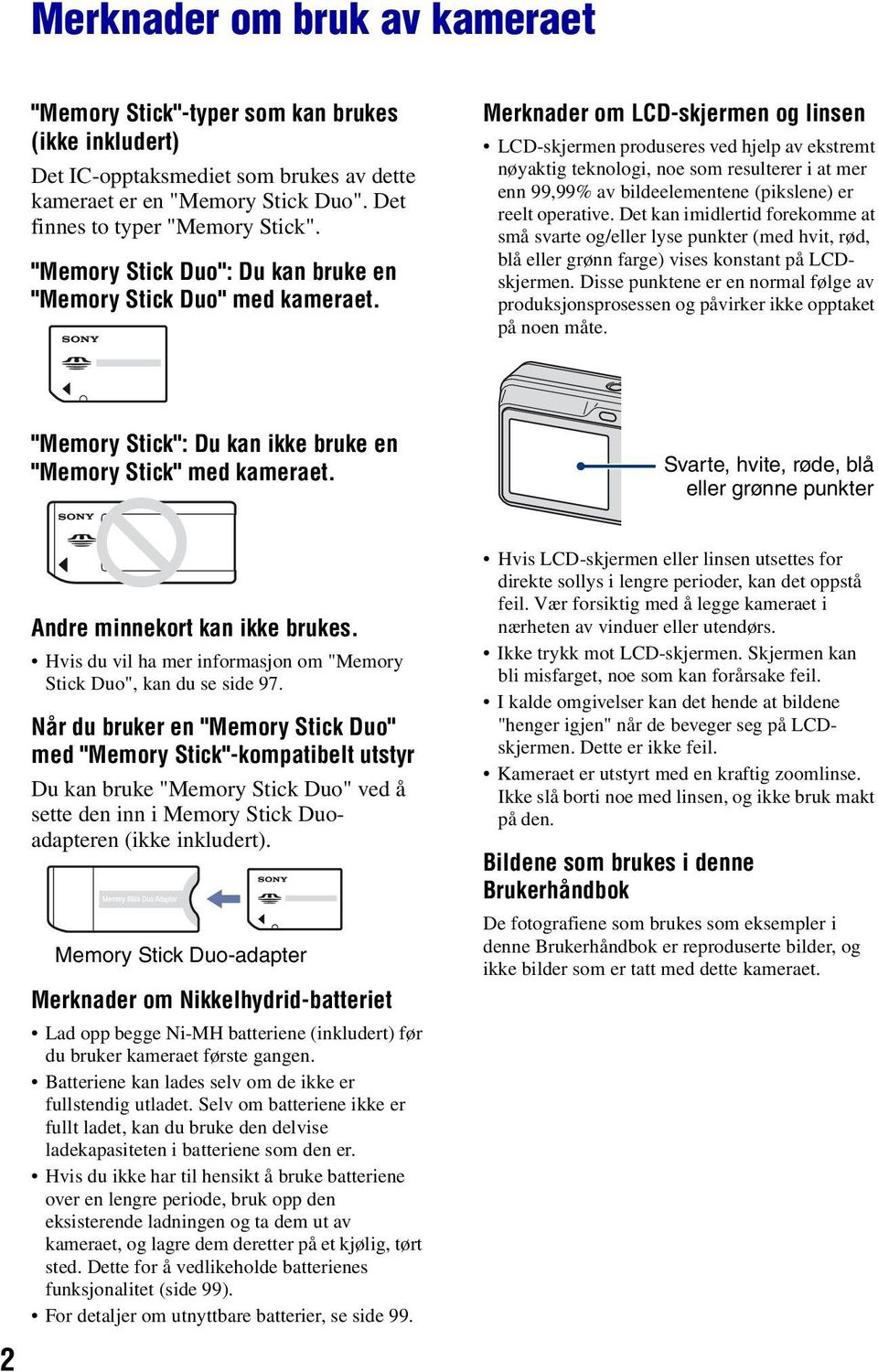 Merknader om LCD-skjermen og linsen LCD-skjermen produseres ved hjelp av ekstremt nøyaktig teknologi, noe som resulterer i at mer enn 99,99% av bildeelementene (pikslene) er reelt operative.