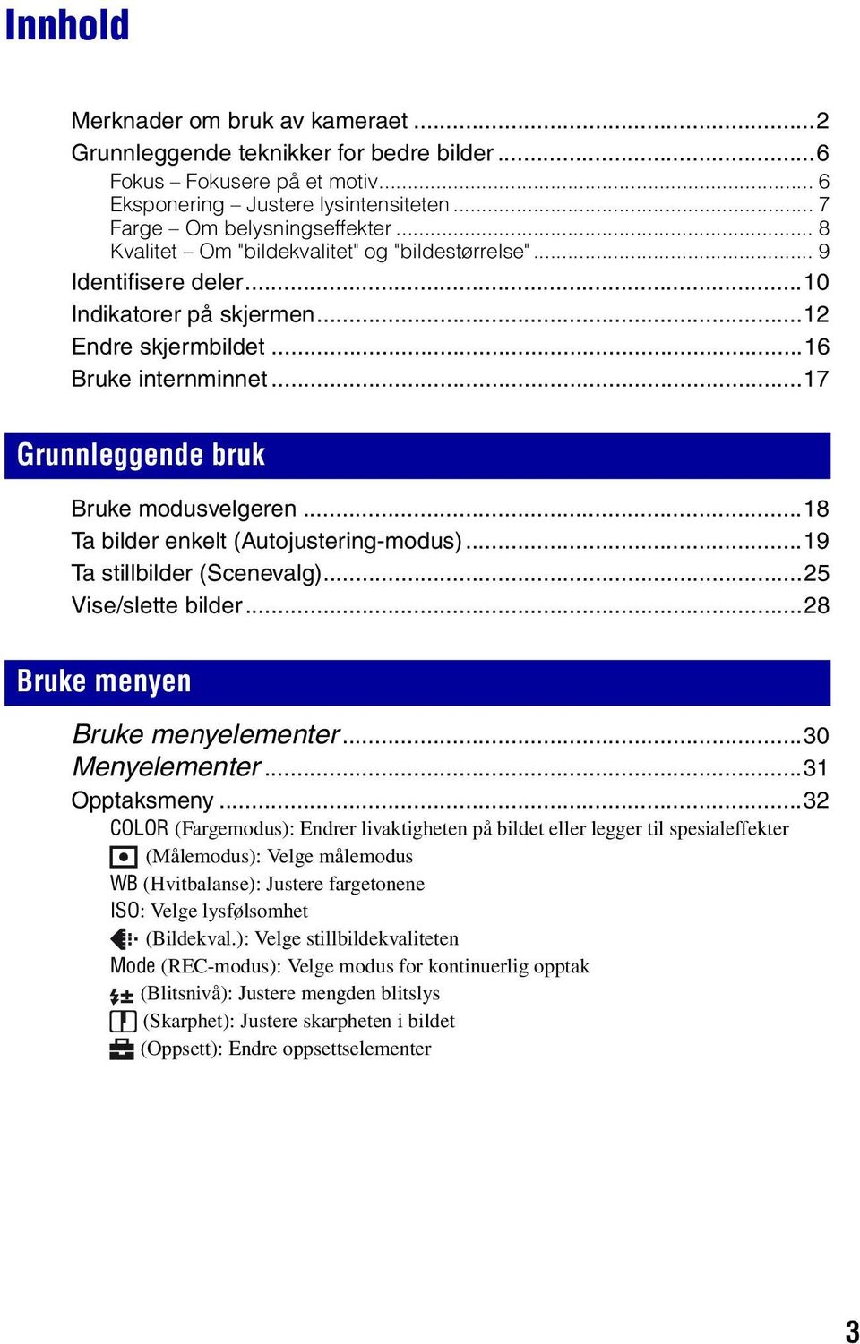 ..18 Ta bilder enkelt (Autojustering-modus)...19 Ta stillbilder (Scenevalg)...25 Vise/slette bilder...28 Bruke menyen Bruke menyelementer...30 Menyelementer...31 Opptaksmeny.