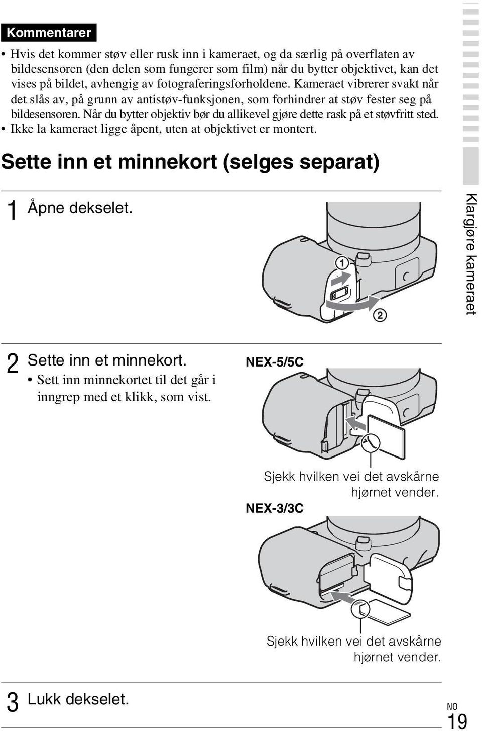 Når du bytter objektiv bør du allikevel gjøre dette rask på et støvfritt sted. Ikke la kameraet ligge åpent, uten at objektivet er montert. Sette inn et minnekort (selges separat) 1 Åpne dekselet.