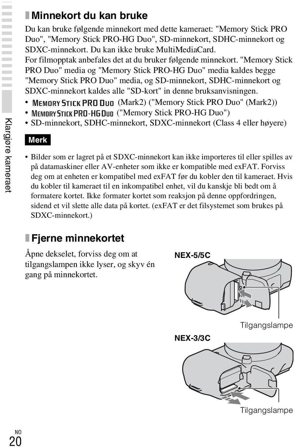 "Memory Stick PRO Duo" media og "Memory Stick PRO-HG Duo" media kaldes begge "Memory Stick PRO Duo" media, og SD-minnekort, SDHC-minnekort og SDXC-minnekort kaldes alle "SD-kort" in denne