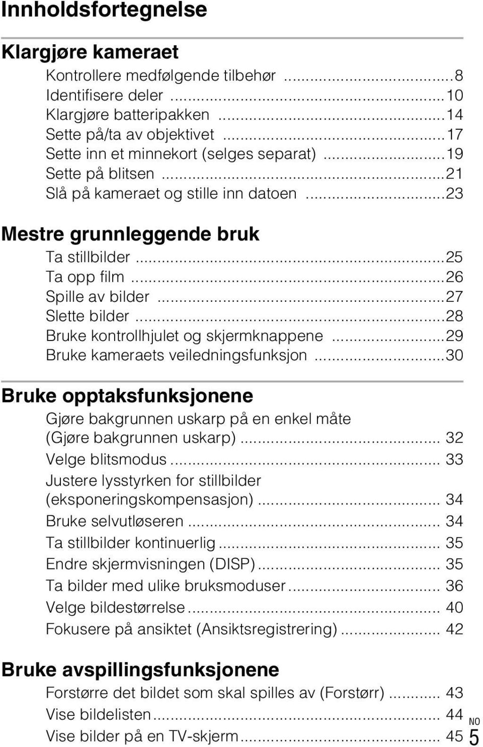 ..28 Bruke kontrollhjulet og skjermknappene...29 Bruke kameraets veiledningsfunksjon...30 Bruke opptaksfunksjonene Gjøre bakgrunnen uskarp på en enkel måte (Gjøre bakgrunnen uskarp).