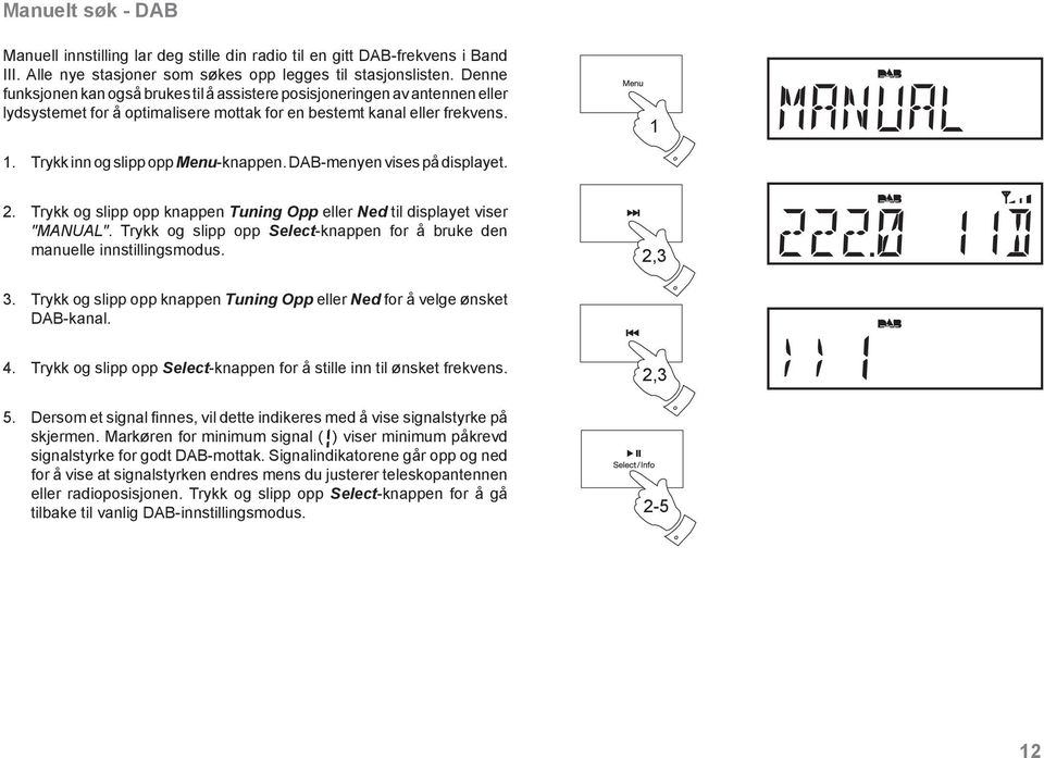 DAB-menyen vises på displayet.. Trykk og slipp opp knappen Tuning Opp eller Ned til displayet viser "MANUAL". Trykk og slipp opp Select-knappen for å bruke den manuelle innstillingsmodus.,3 3.