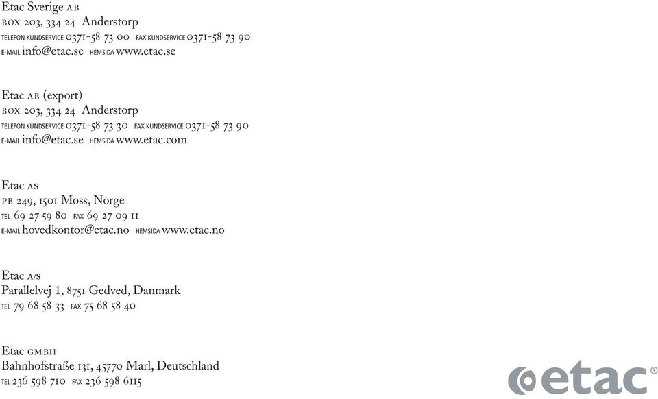 se Etac ab (export) box 203, 334 24 Anderstorp TELEFON KUNDSERVICE 0371-58 73 30 FAX KUNDSERVICE 0371-58 73 90 E-MAIL info@etac.