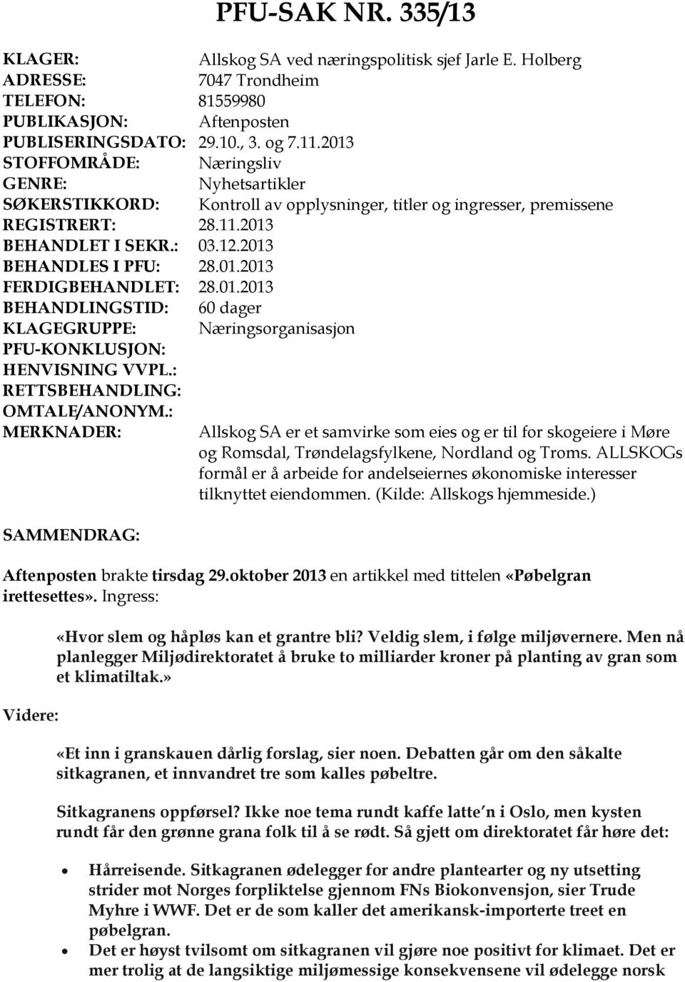 01.2013 BEHANDLINGSTID: 60 dager KLAGEGRUPPE: Næringsorganisasjon PFU-KONKLUSJON: HENVISNING VVPL.: RETTSBEHANDLING: OMTALE/ANONYM.