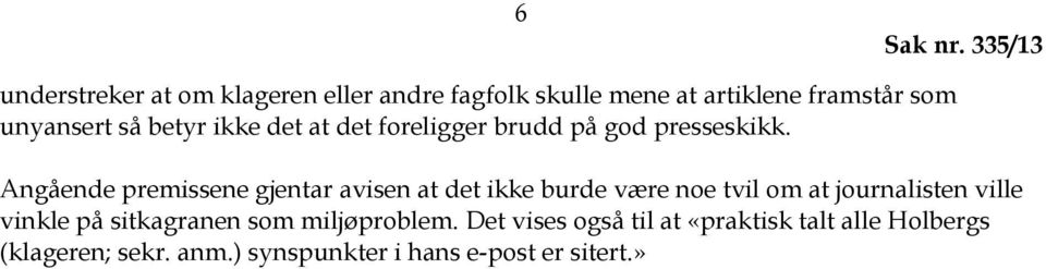 Angående premissene gjentar avisen at det ikke burde være noe tvil om at journalisten ville vinkle