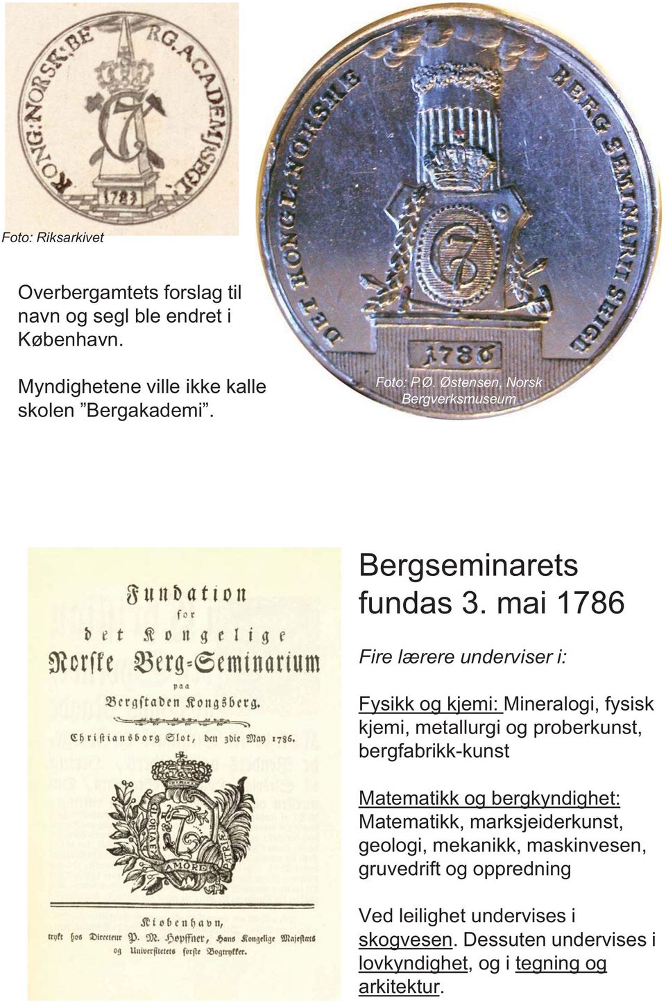 mai 1786 Fire lærere underviser i: Fysikk og kjemi: Mineralogi, fysisk kjemi, metallurgi og proberkunst, bergfabrikk-kunst Matematikk