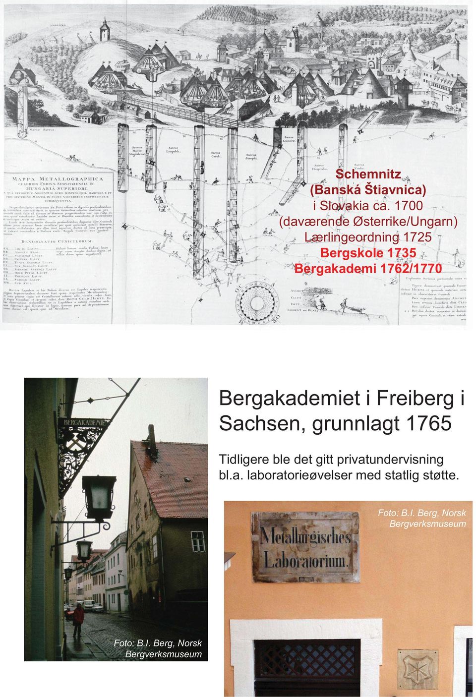 1762/1770 Bergakademiet i Freiberg i Sachsen, grunnlagt 1765 Tidligere ble det gitt