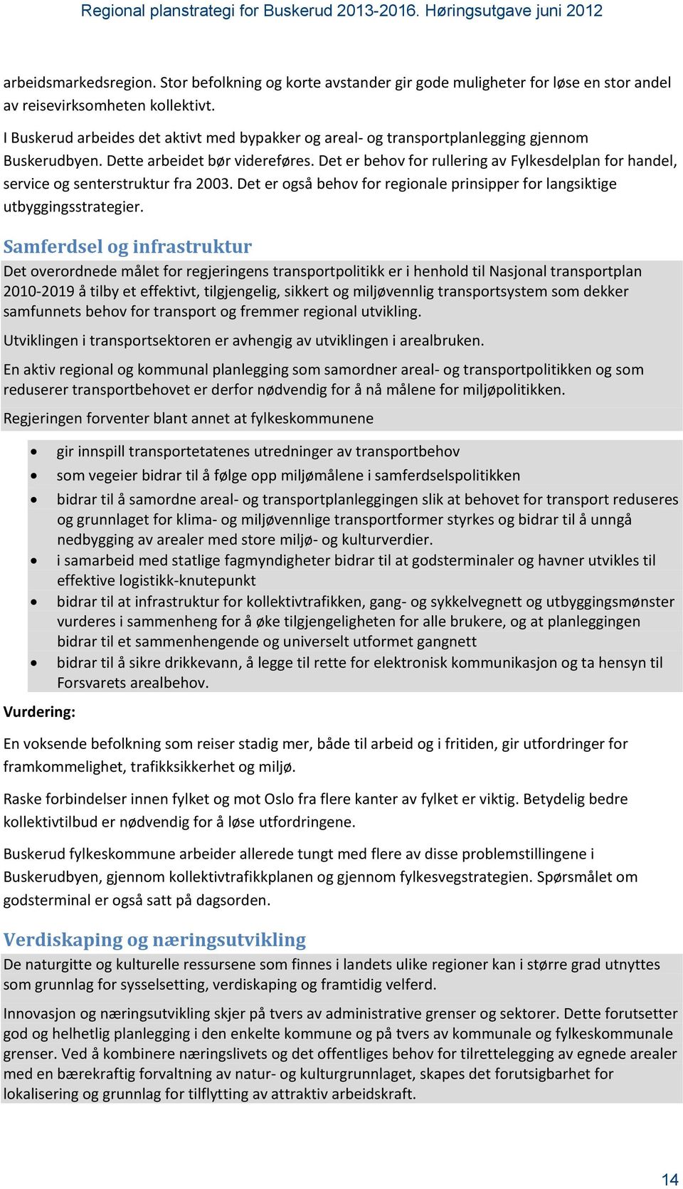 Det er behov for rullering av Fylkesdelplan for handel, service og senterstruktur fra 2003. Det er også behov for regionale prinsipper for langsiktige utbyggingsstrategier.