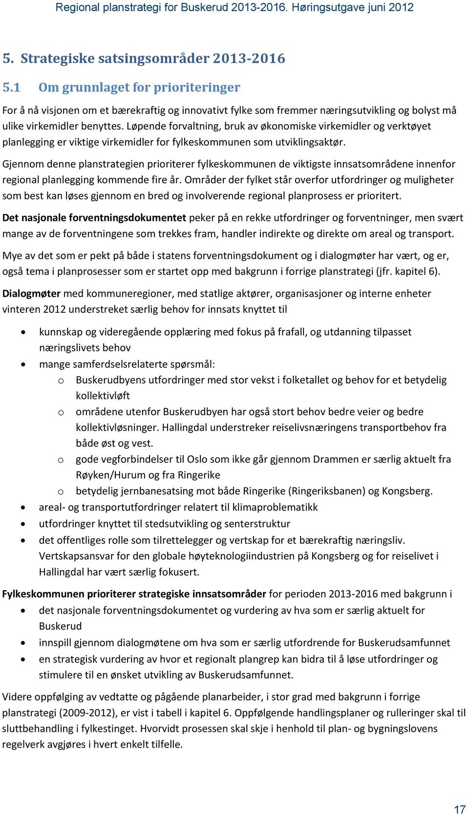 Løpende forvaltning, bruk av økonomiske virkemidler og verktøyet planlegging er viktige virkemidler for fylkeskommunen som utviklingsaktør.