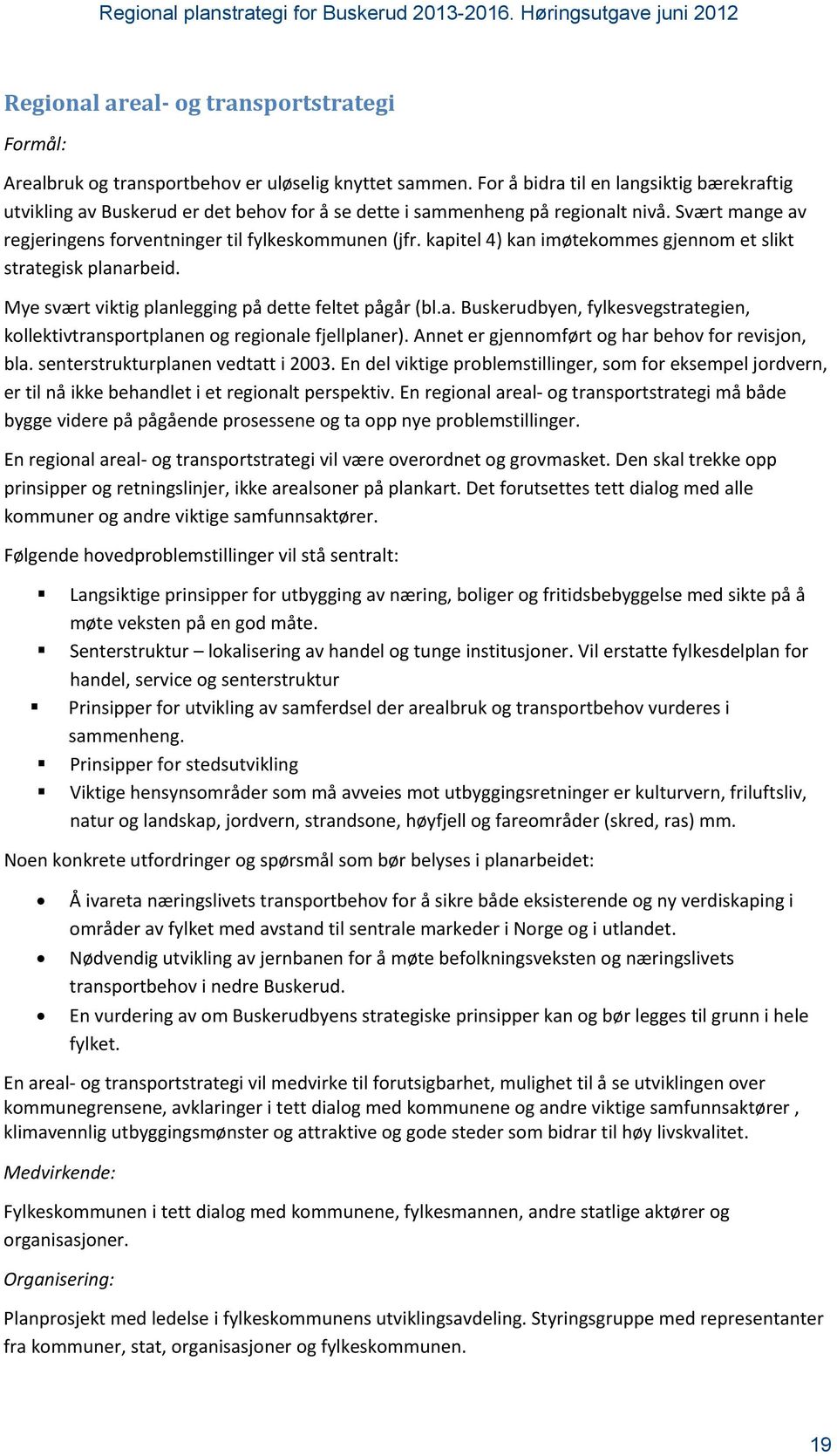 kapitel 4) kan imøtekommes gjennom et slikt strategisk planarbeid. Mye svært viktig planlegging på dette feltet pågår (bl.a. Buskerudbyen, fylkesvegstrategien, kollektivtransportplanen og regionale fjellplaner).